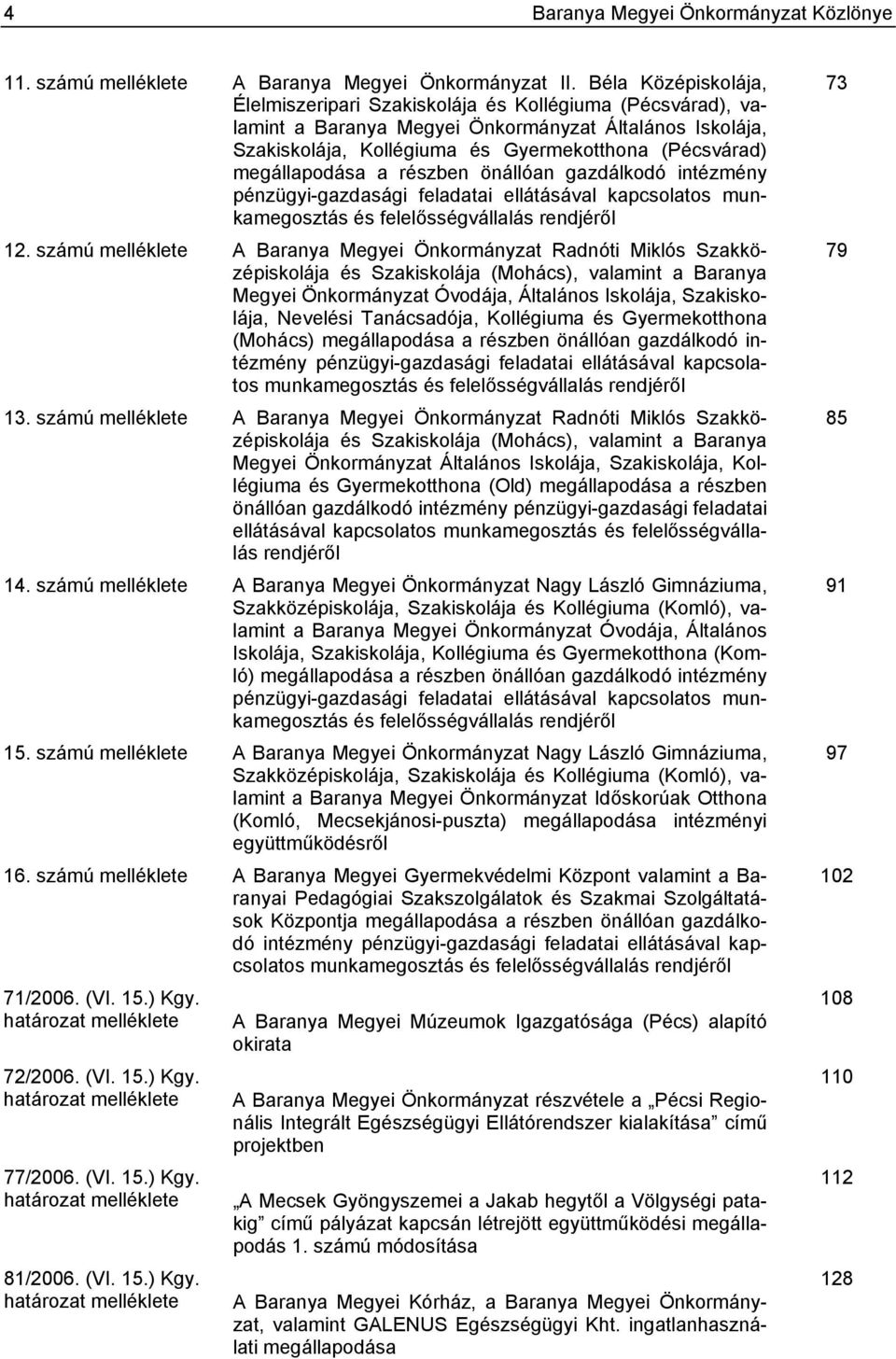 megállapodása a részben önállóan gazdálkodó intézmény pénzügyi-gazdasági feladatai ellátásával kapcsolatos munkamegosztás és felelősségvállalás rendjéről 12.