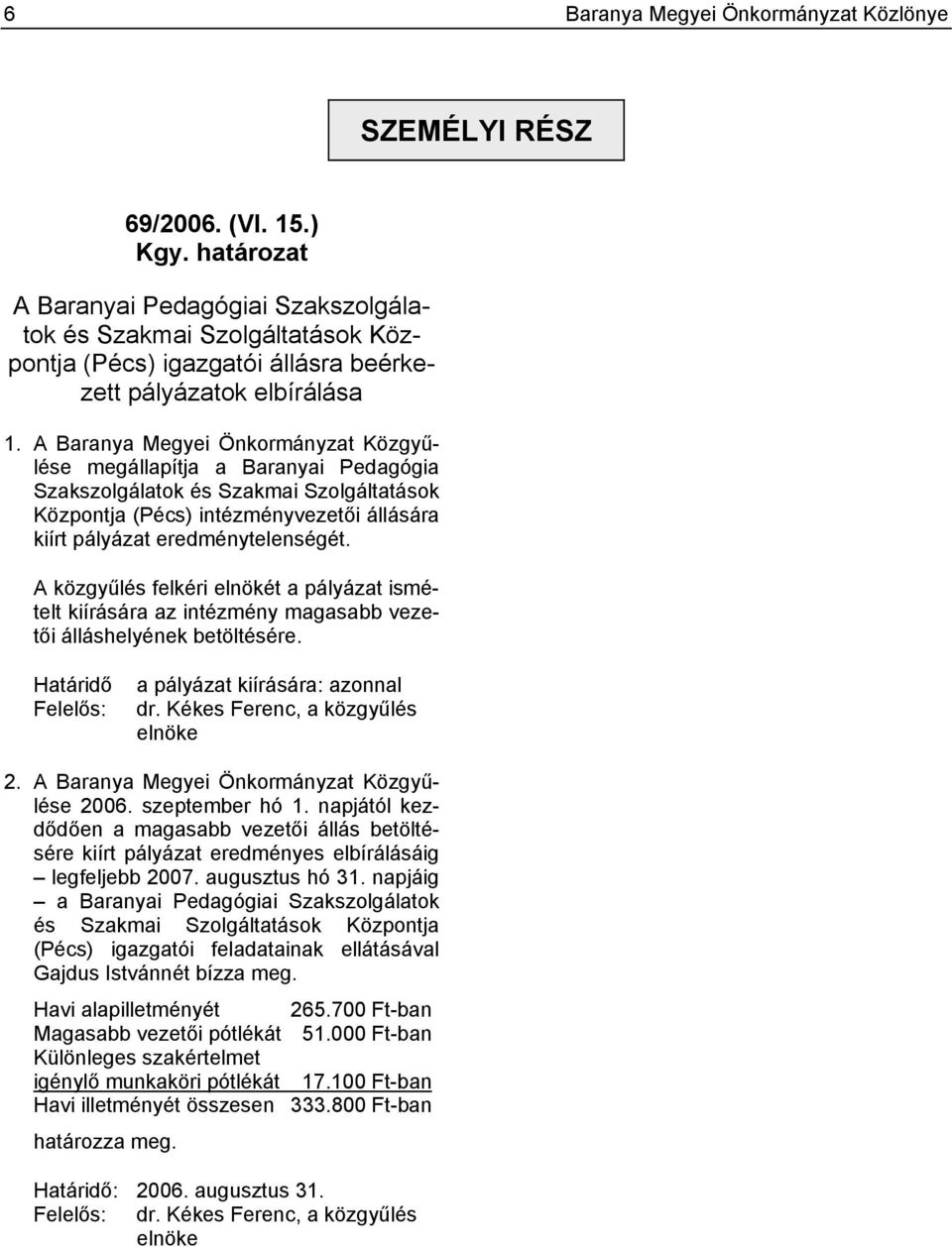 A Baranya Megyei Önkormányzat Közgyűlése megállapítja a Baranyai Pedagógia Szakszolgálatok és Szakmai Szolgáltatások Központja (Pécs) intézményvezetői állására kiírt pályázat eredménytelenségét.