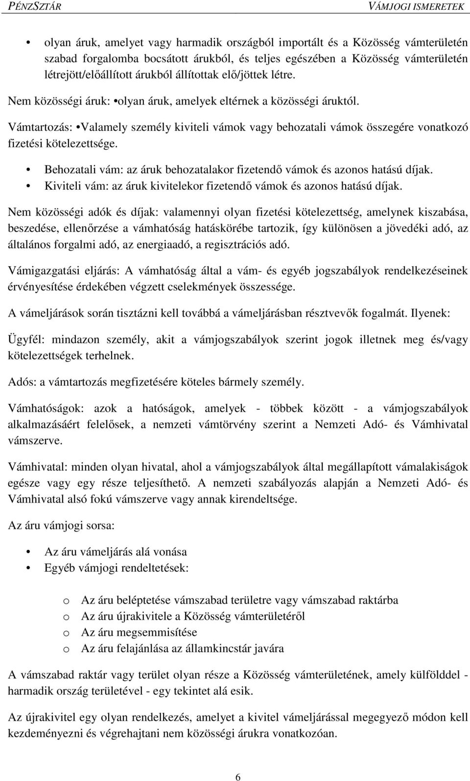 Vámtartozás: Valamely személy kiviteli vámok vagy behozatali vámok összegére vonatkozó fizetési kötelezettsége. Behozatali vám: az áruk behozatalakor fizetendő vámok és azonos hatású díjak.