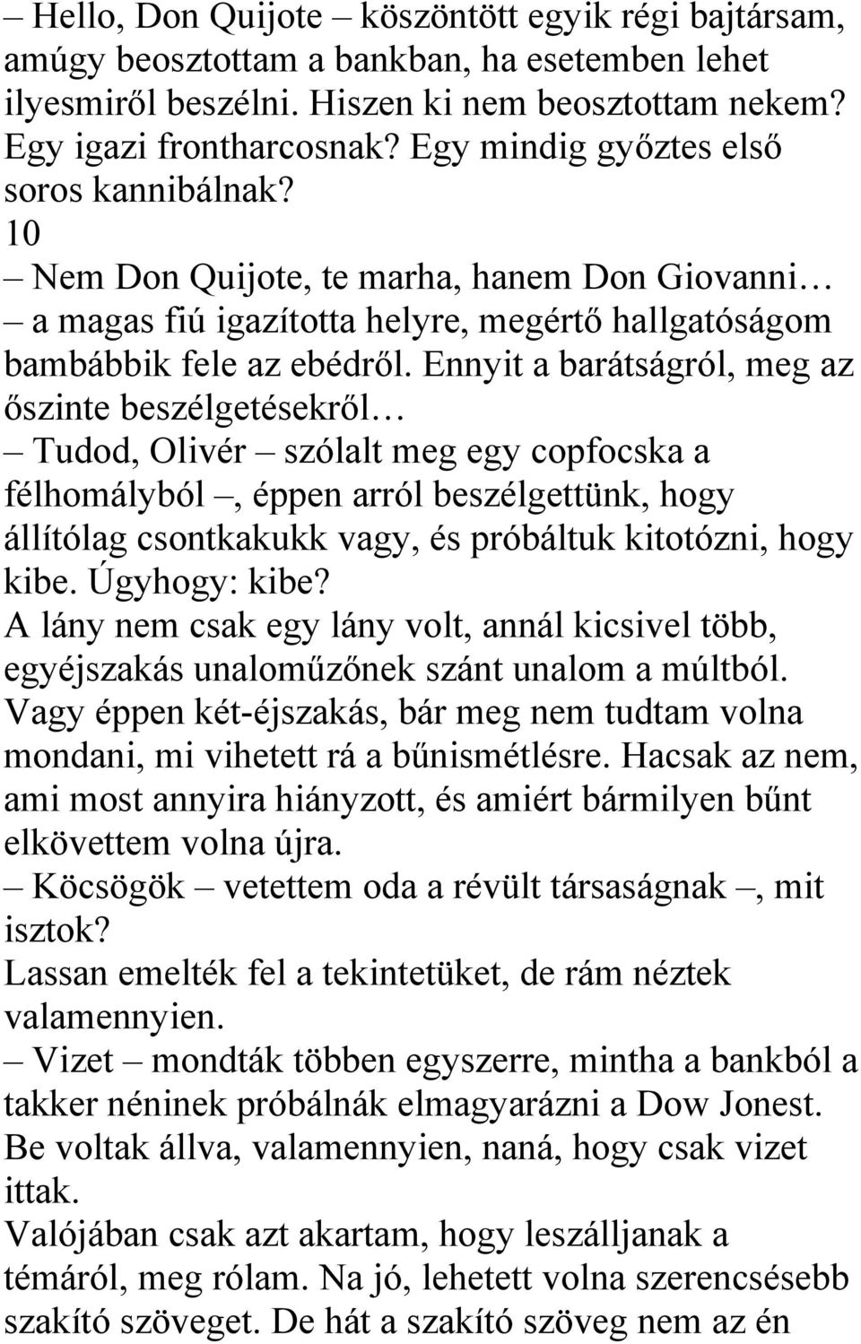 Ennyit a barátságról, meg az őszinte beszélgetésekről Tudod, Olivér szólalt meg egy copfocska a félhomályból, éppen arról beszélgettünk, hogy állítólag csontkakukk vagy, és próbáltuk kitotózni, hogy