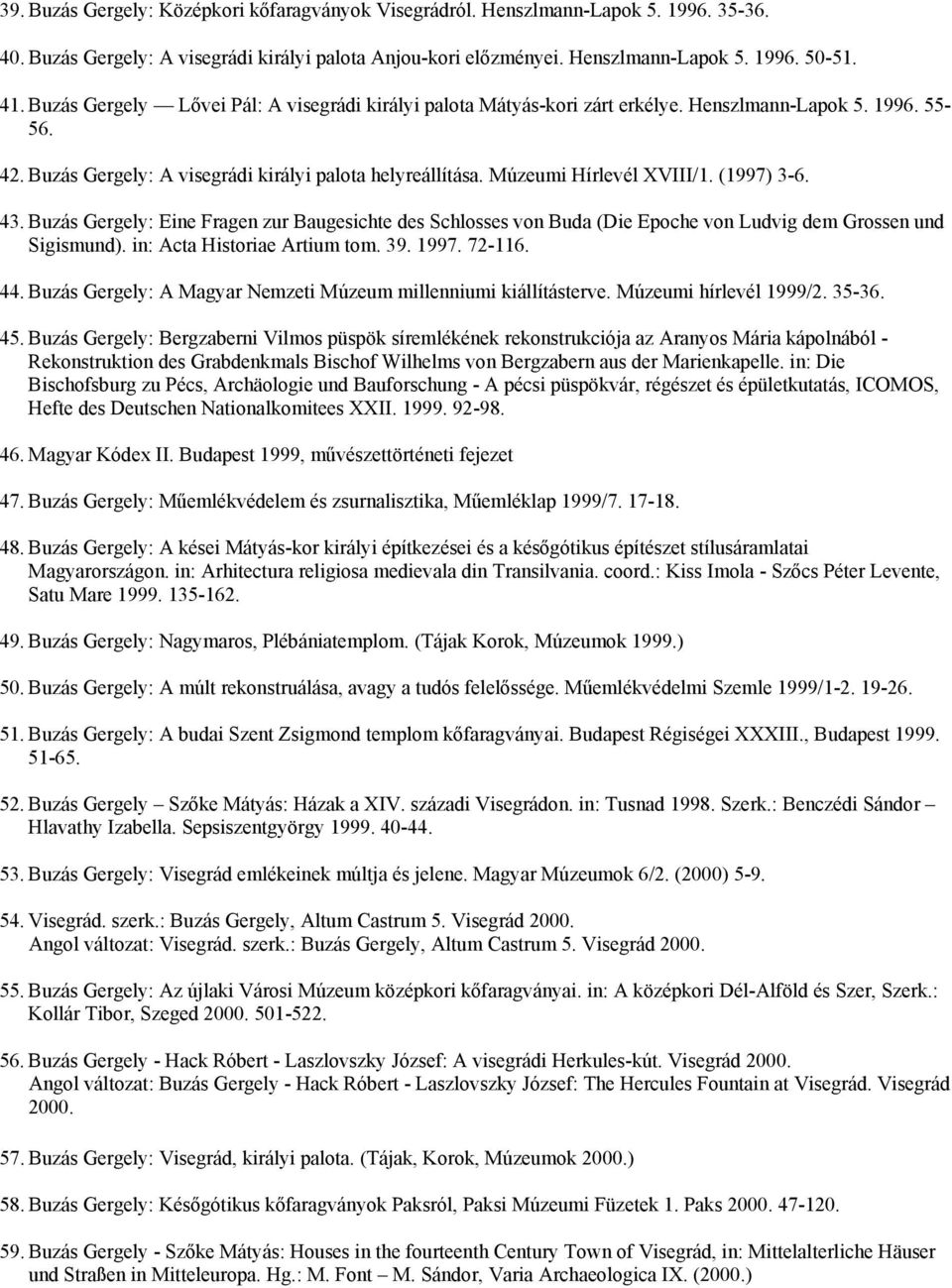 (1997) 3-6. 43. Buzás Gergely: Eine Fragen zur Baugesichte des Schlosses von Buda (Die Epoche von Ludvig dem Grossen und Sigismund). in: Acta Historiae Artium tom. 39. 1997. 72-116. 44.