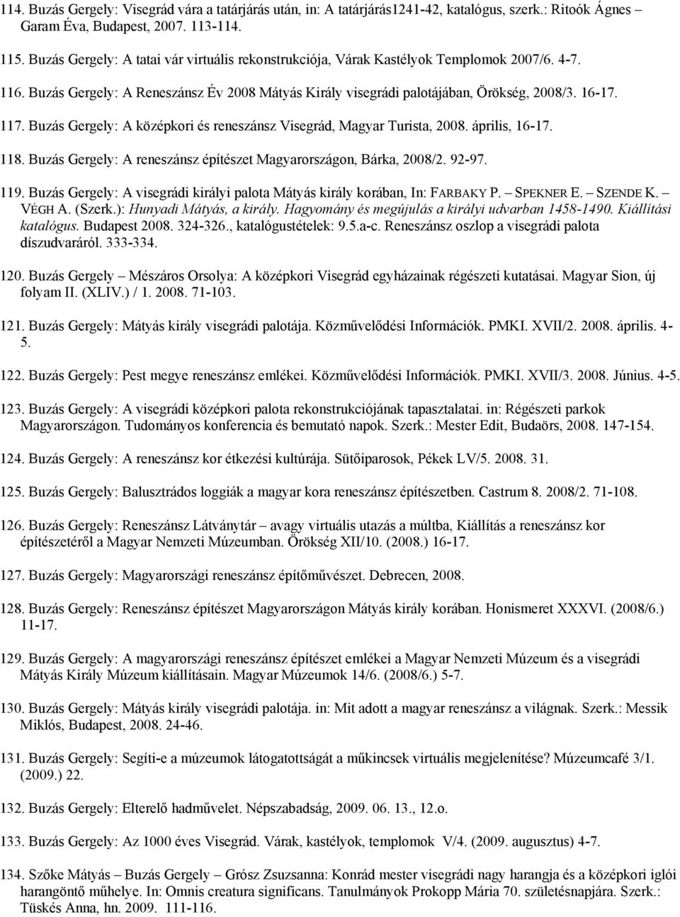 Buzás Gergely: A középkori és reneszánsz Visegrád, Magyar Turista, 2008. április, 16-17. 118. Buzás Gergely: A reneszánsz építészet Magyarországon, Bárka, 2008/2. 92-97. 119.