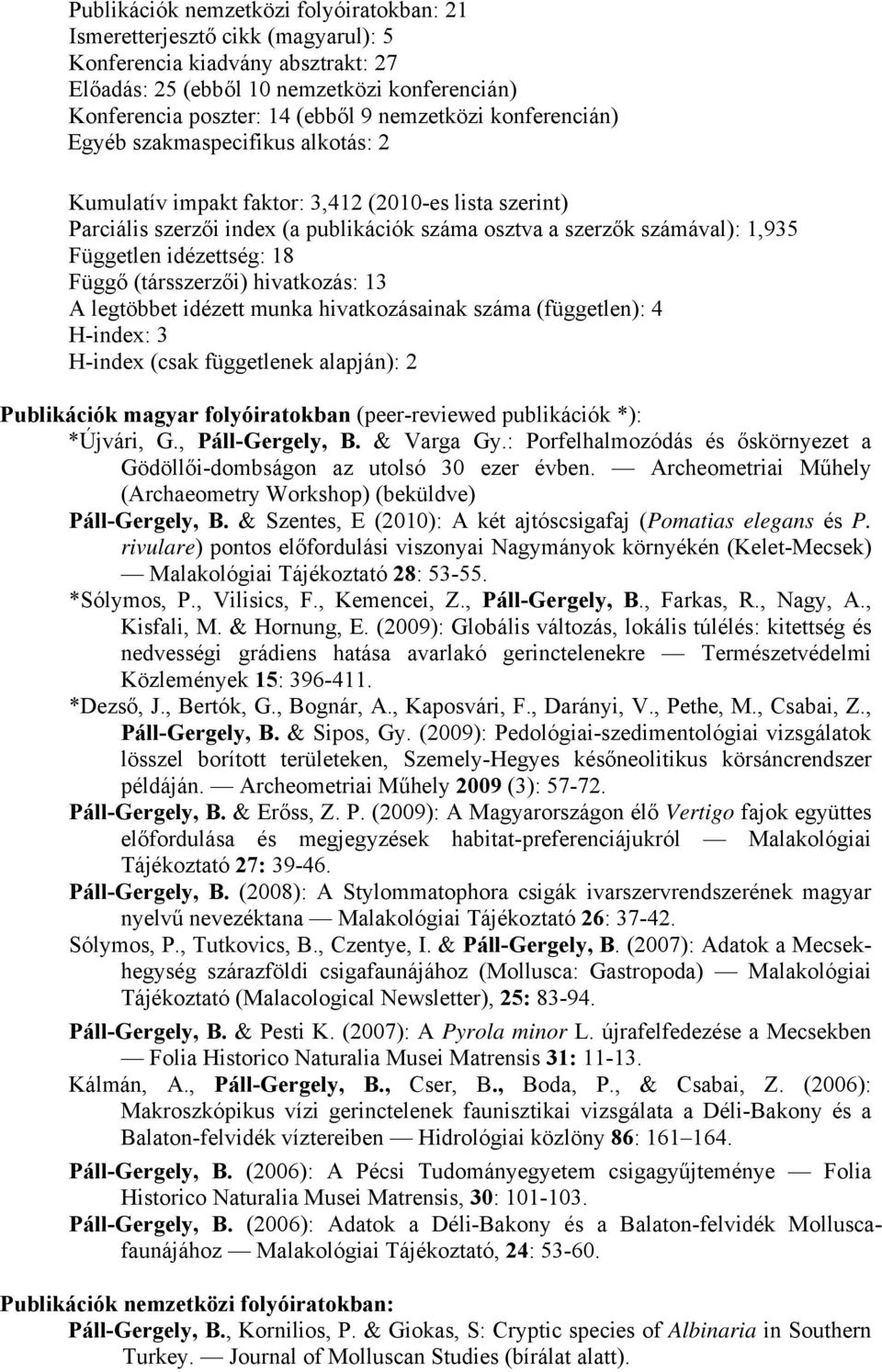 Független idézettség: 18 Függő (társszerzői) hivatkozás: 13 A legtöbbet idézett munka hivatkozásainak száma (független): 4 H-index: 3 H-index (csak függetlenek alapján): 2 Publikációk magyar