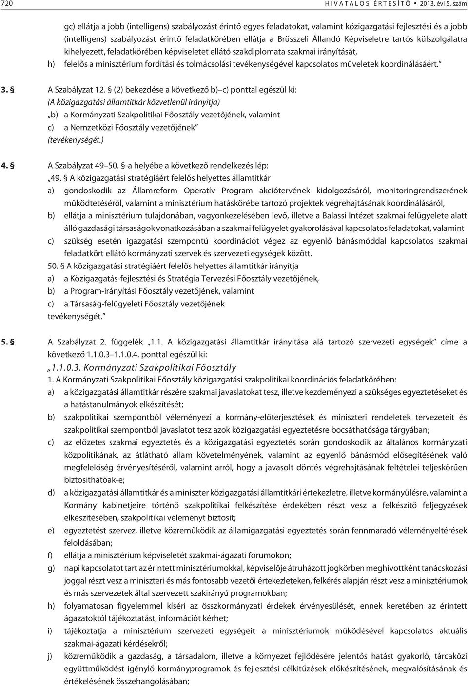 Képviseletre tartós külszolgálatra kihelyezett, feladatkörében képviseletet ellátó szakdiplomata szakmai irányítását, h) felelõs a minisztérium fordítási és tolmácsolási tevékenységével kapcsolatos