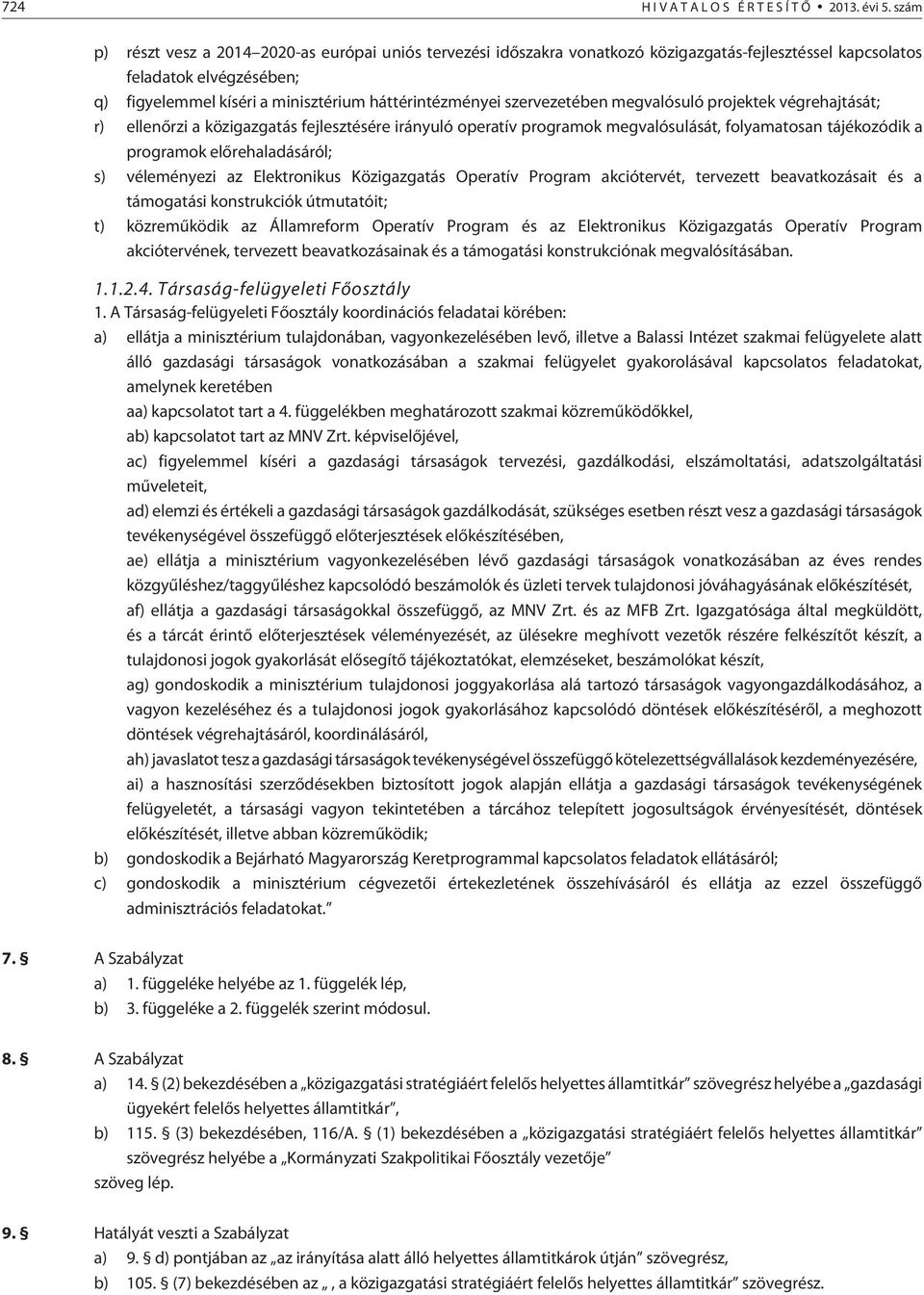 szervezetében megvalósuló projektek végrehajtását; r) ellenõrzi a közigazgatás fejlesztésére irányuló operatív programok megvalósulását, folyamatosan tájékozódik a programok elõrehaladásáról; s)