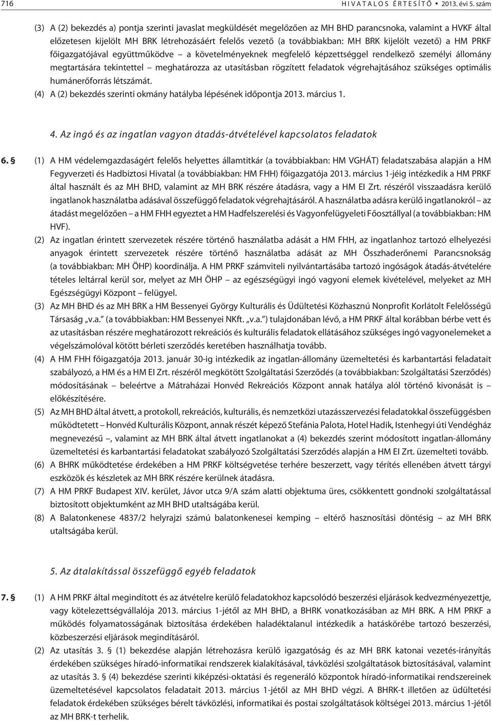 BRK kijelölt vezetõ) a HM PRKF fõigazgatójával együttmûködve a követelményeknek megfelelõ képzettséggel rendelkezõ személyi állomány megtartására tekintettel meghatározza az utasításban rögzített