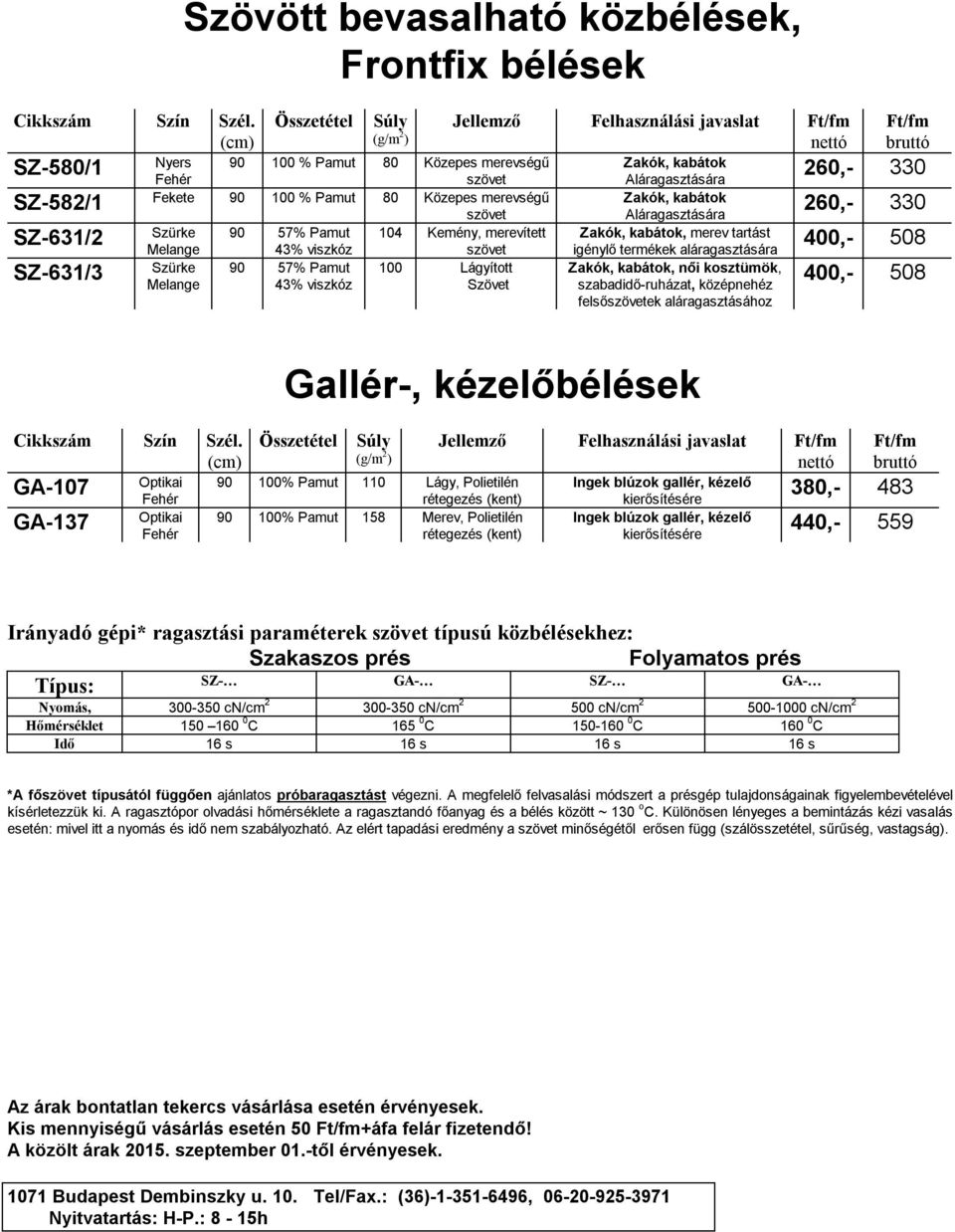 Zakók, kabátok Aláragasztására Zakók, kabátok, merev tartást igénylő termékek aláragasztására Zakók, kabátok, női kosztümök, szabadidő-ruházat, középnehéz 260,- 330 400,- 508 400,- 508 Cikkszám Szín