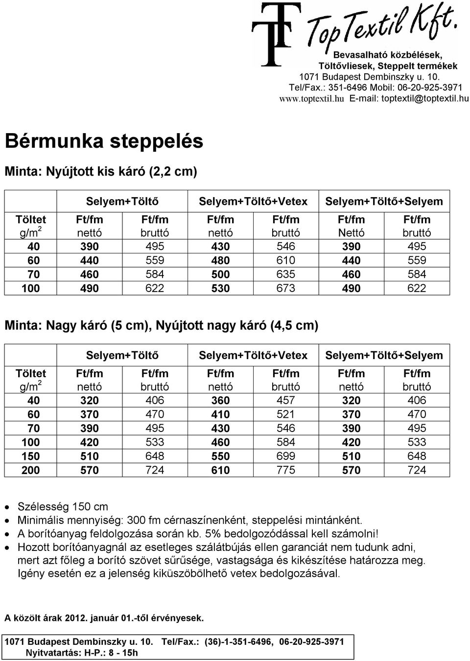 Bérmunka steppelés Minta: Nyújtott kis káró (2,2 cm) Selyem+Töltő Selyem+Töltő+Vetex Selyem+Töltő+Selyem Töltet g/m 2 Nettó 40 390 495 430 546 390 495 60 440 559 480 610 440 559 70 460 584 500 635