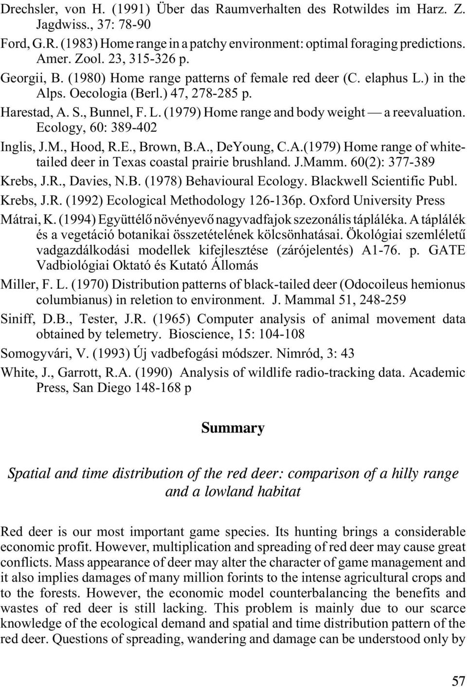 Ecology, 60: 389-402 Inglis, J.M., Hood, R.E., Brown, B.A., DeYoung, C.A.(1979) Home range of whitetailed deer in Texas coastal prairie brushland. J.Mamm. 60(2): 377-389 Krebs, J.R., Davies, N.B. (1978) Behavioural Ecology.