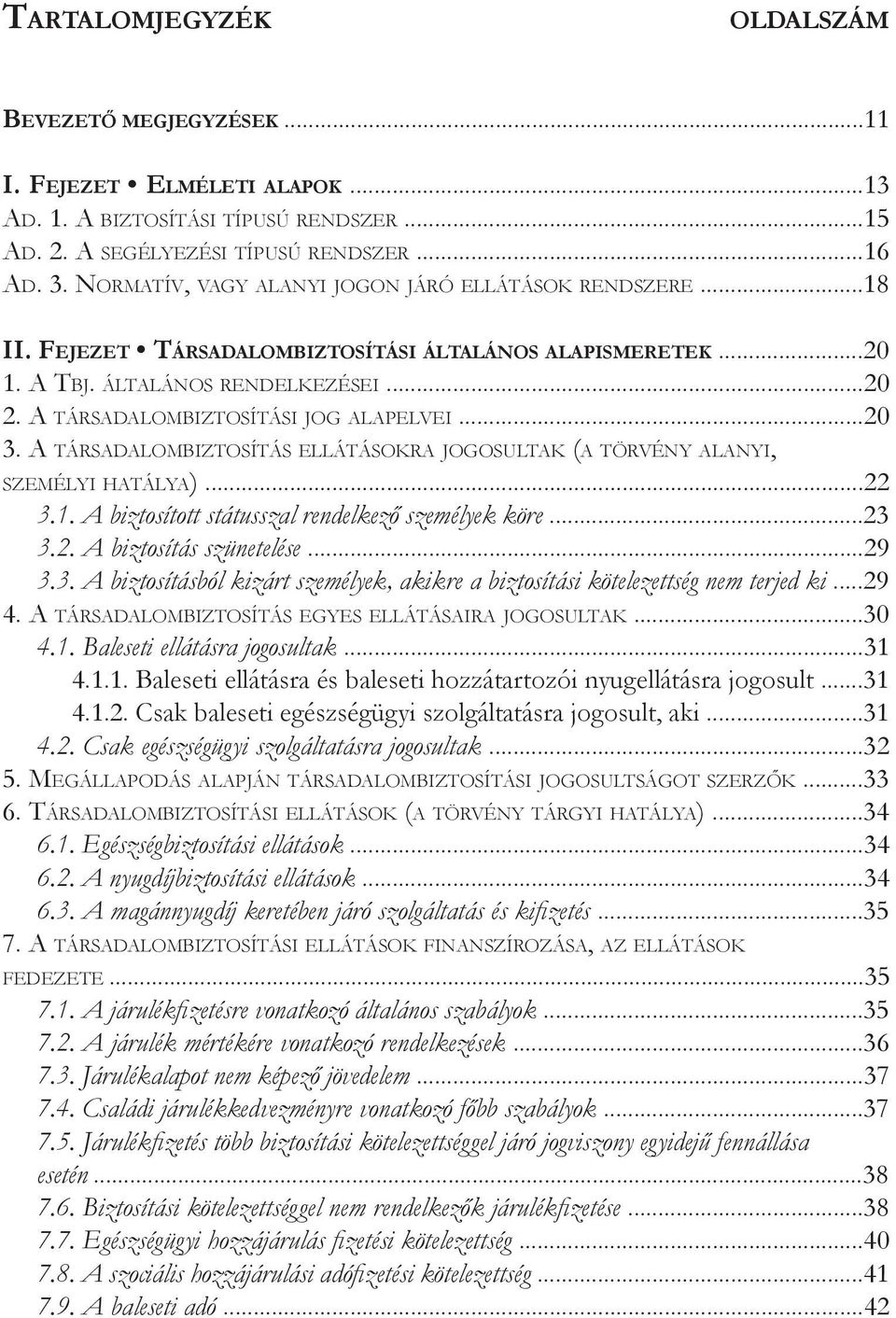 A társadalombiztosítási jog alapelvei...20 3. A társadalombiztosítás ellátásokra jogosultak (a törvény alanyi, személyi hatálya)...22 3.1. A biztosított státusszal rendelkező személyek köre...23 3.2. A biztosítás szünetelése.