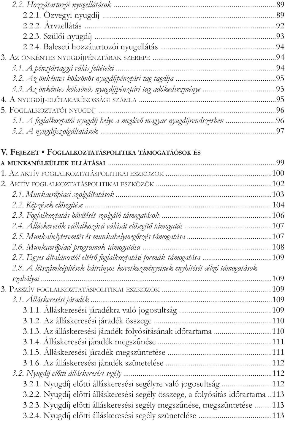 ..95 4. A nyugdíj-előtakarékossági számla...95 5. Foglalkoztatói nyugdíj...96 5.1. A foglalkoztatói nyugdíj helye a meglévő magyar nyugdíjrendszerben...96 5.2. A nyugdíjszolgáltatások...97 V.