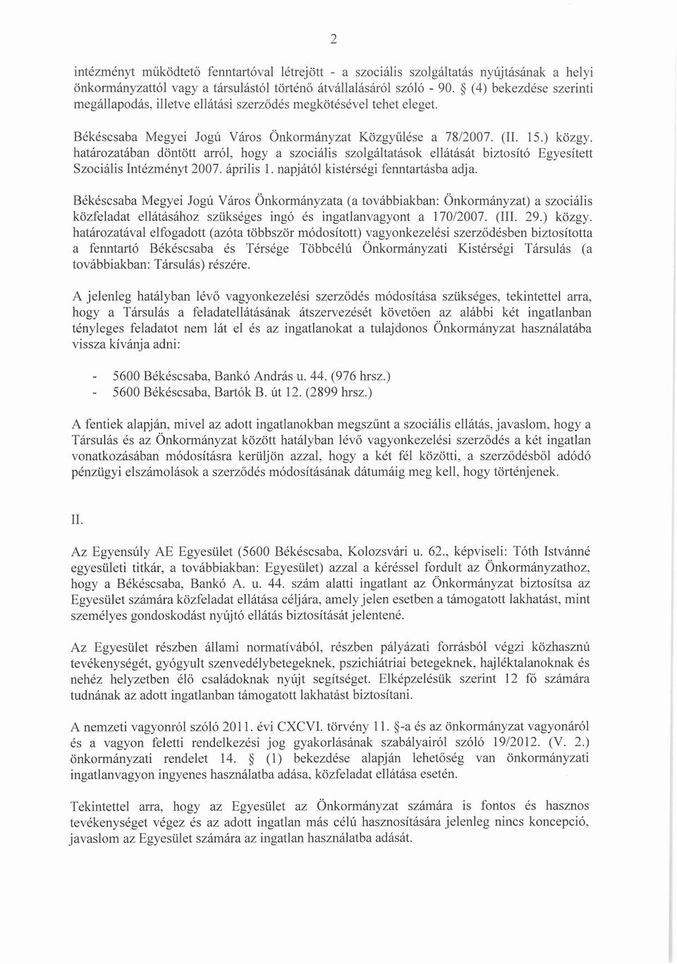 határozatában döntött arról, hogy a szociális szolgáltatások ellátását biztosító Egyesített Szociális Intézményt 2007. április 1. napjától kistérségi fenntartásba adja.