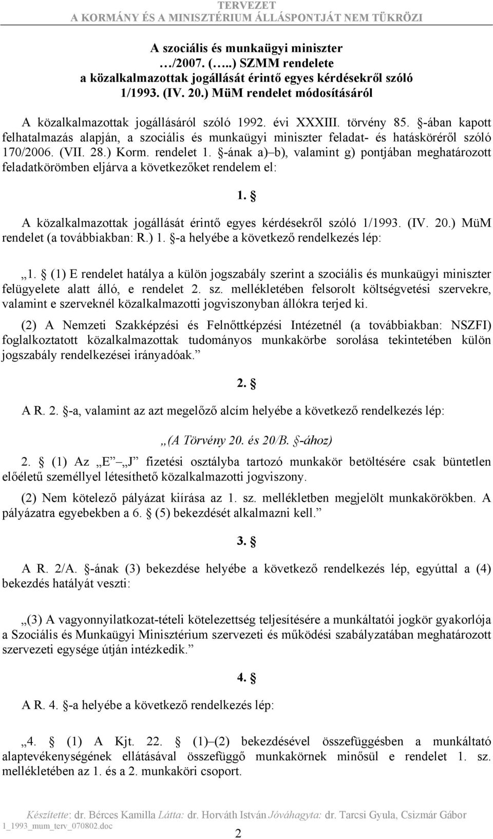 -ában kapott felhatalmazás alapján, a szociális és munkaügyi miniszter feladat- és hatásköréről szóló 170/2006. (VII. 28.) Korm. rendelet 1.