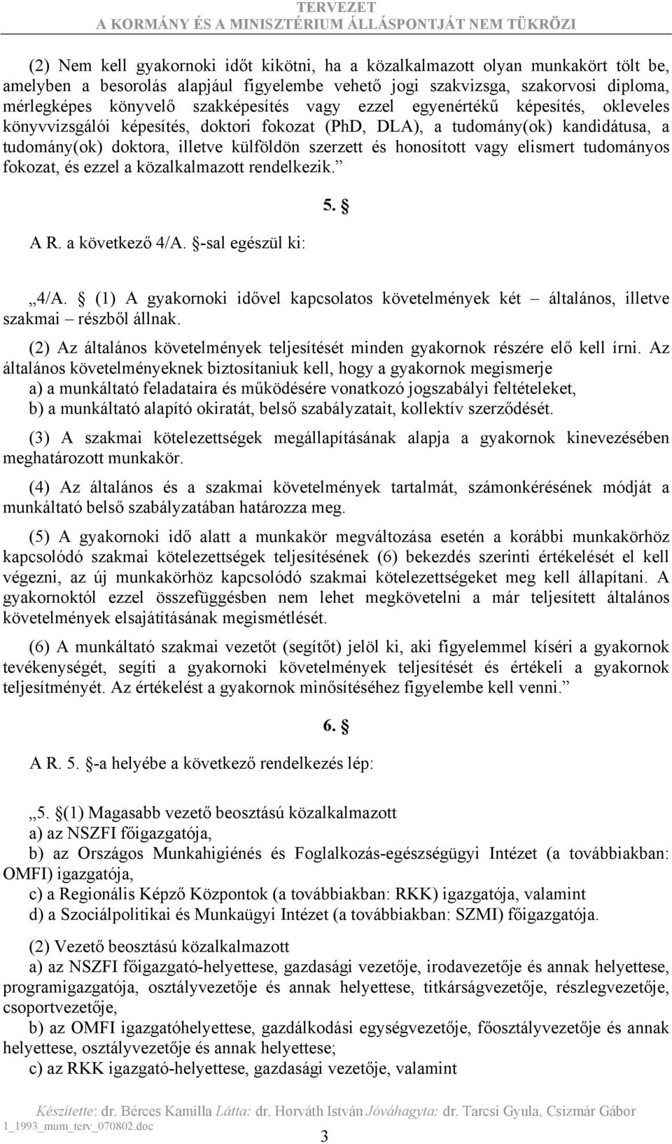 honosított vagy elismert tudományos fokozat, és ezzel a közalkalmazott rendelkezik. A R. a következő 4/A.
