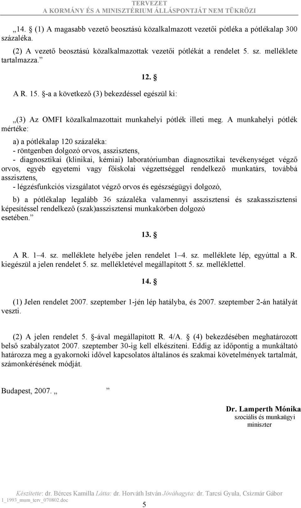 A munkahelyi pótlék mértéke: a) a pótlékalap 120 százaléka: - röntgenben dolgozó orvos, asszisztens, - diagnosztikai (klinikai, kémiai) laboratóriumban diagnosztikai tevékenységet végző orvos, egyéb