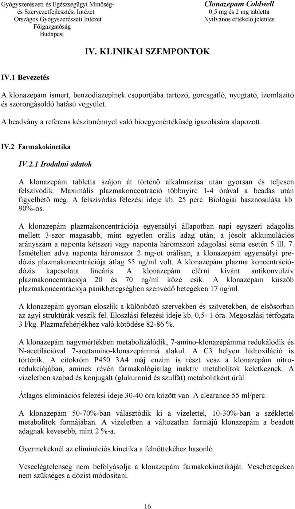 Maximális plazmakoncentráció többnyire 1-4 órával a beadás után figyelhető meg. A felszívódás felezési ideje kb. 25 perc. Biológiai hasznosulása kb. 90%-os.