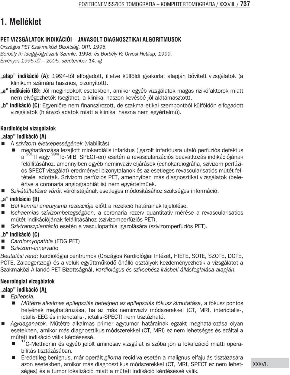 -ig alap indikáció (A): 1994-tõl elfogadott, illetve külföldi gyakorlat alapján bõvített vizsgálatok (a klinikum számára hasznos, bizonyított).