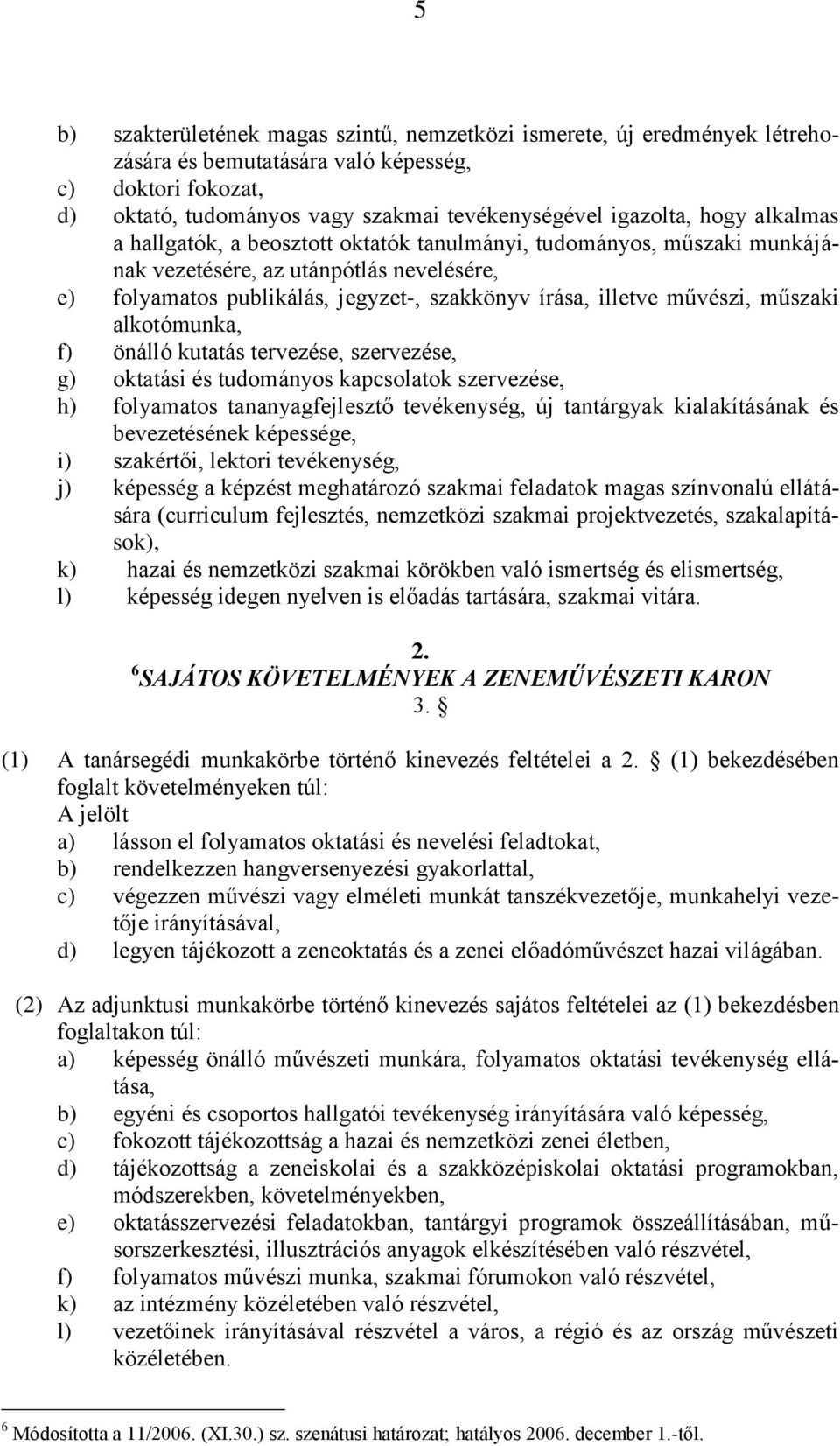 műszaki alkotómunka, f) önálló kutatás tervezése, szervezése, g) oktatási és tudományos kapcsolatok szervezése, h) folyamatos tananyagfejlesztő tevékenység, új tantárgyak kialakításának és