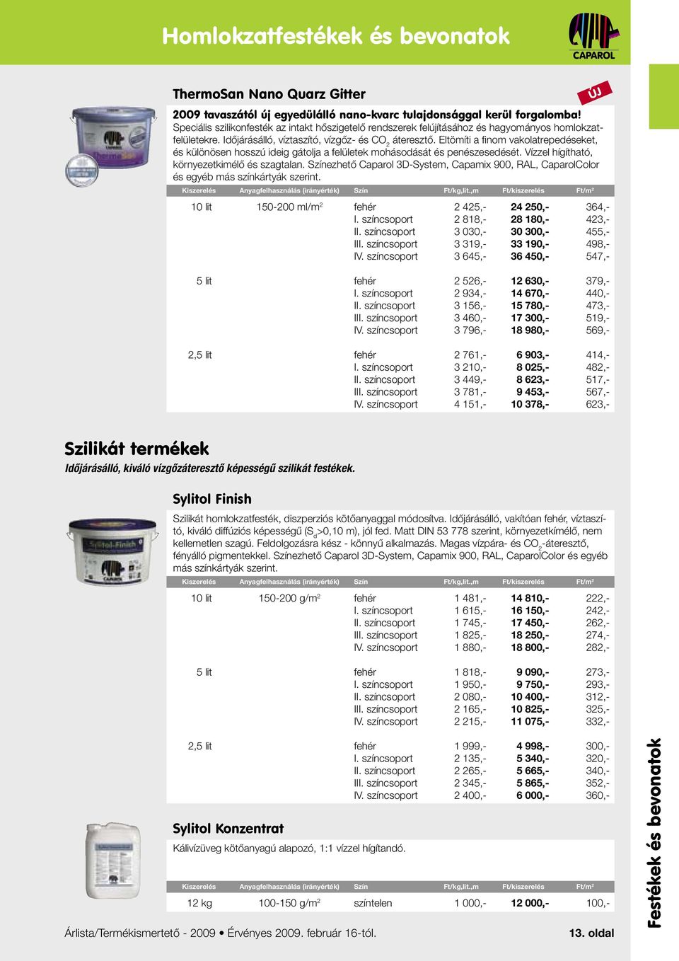 Eltömíti a fi nom vakolatrepedéseket, és különösen hosszú ideig gátolja a felületek mohásodását és penészesedését. Vízzel hígítható, környezetkimélő és szagtalan.