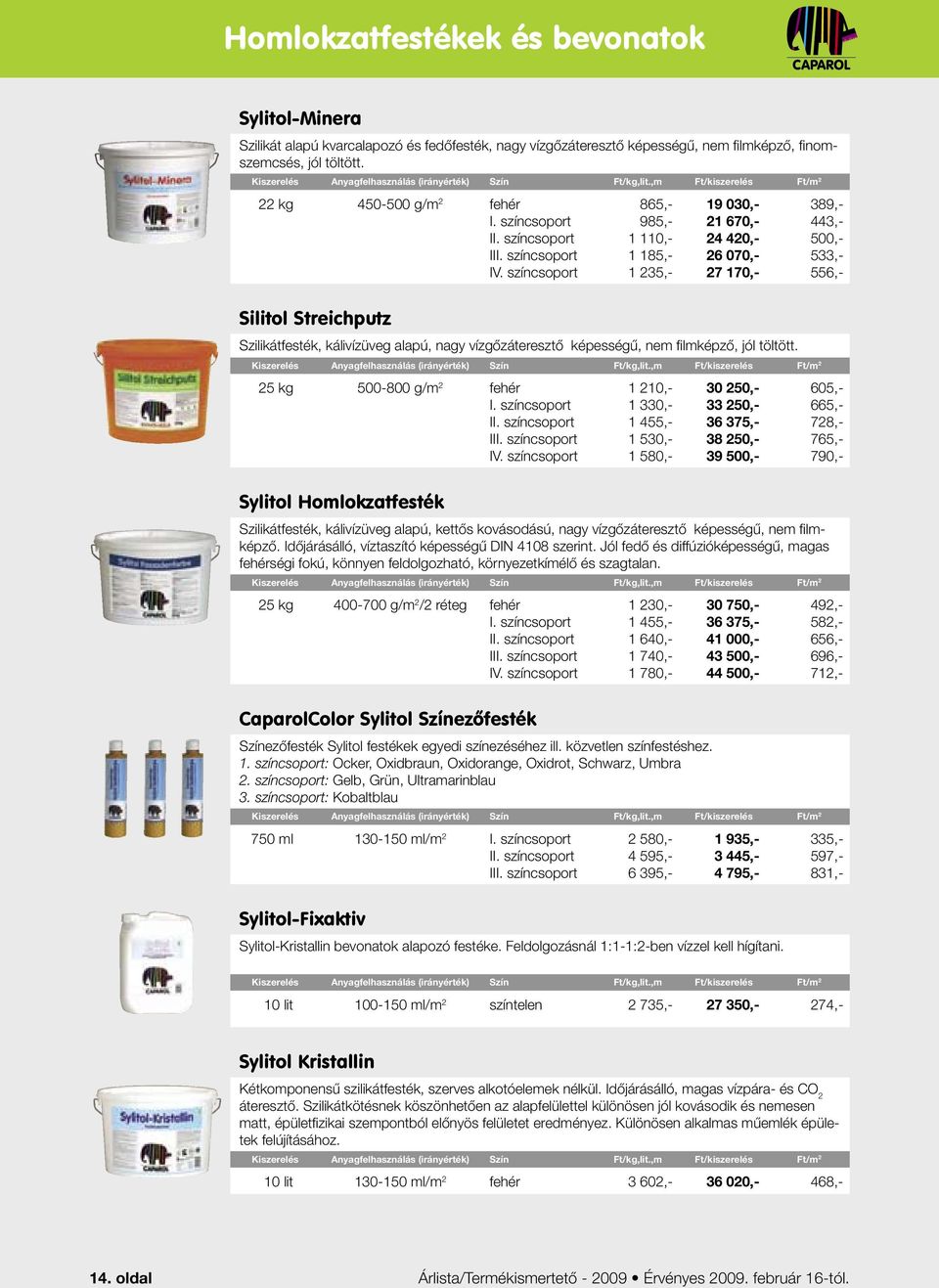 25 kg 500-800 g/m 2 I Sylitol Homlokzatfesték 1 210,- 1 330,- 1 455,- 1 530,- 1 580,- Szilikátfesték, kálivízüveg alapú, kettős kovásodású, nagy vízgőzáteresztő képességű, nem fi lmképző.