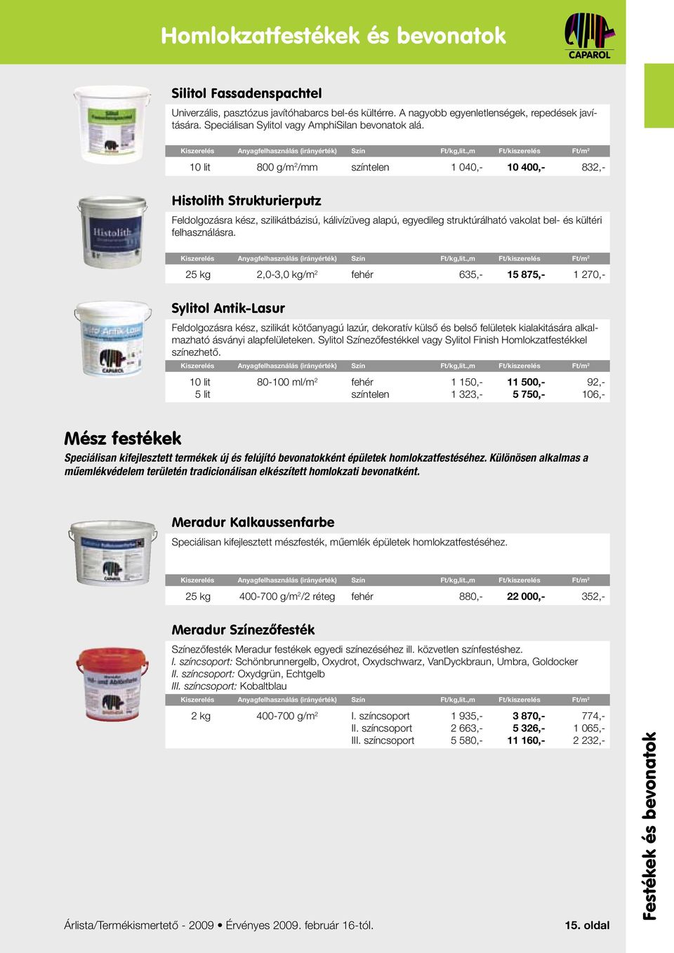 10 lit 800 g/m 2 /mm színtelen 1 040,- 10 400,- 832,- Histolith Strukturierputz Feldolgozásra kész, szilikátbázisú, kálivízüveg alapú, egyedileg struktúrálható vakolat bel- és kültéri felhasználásra.