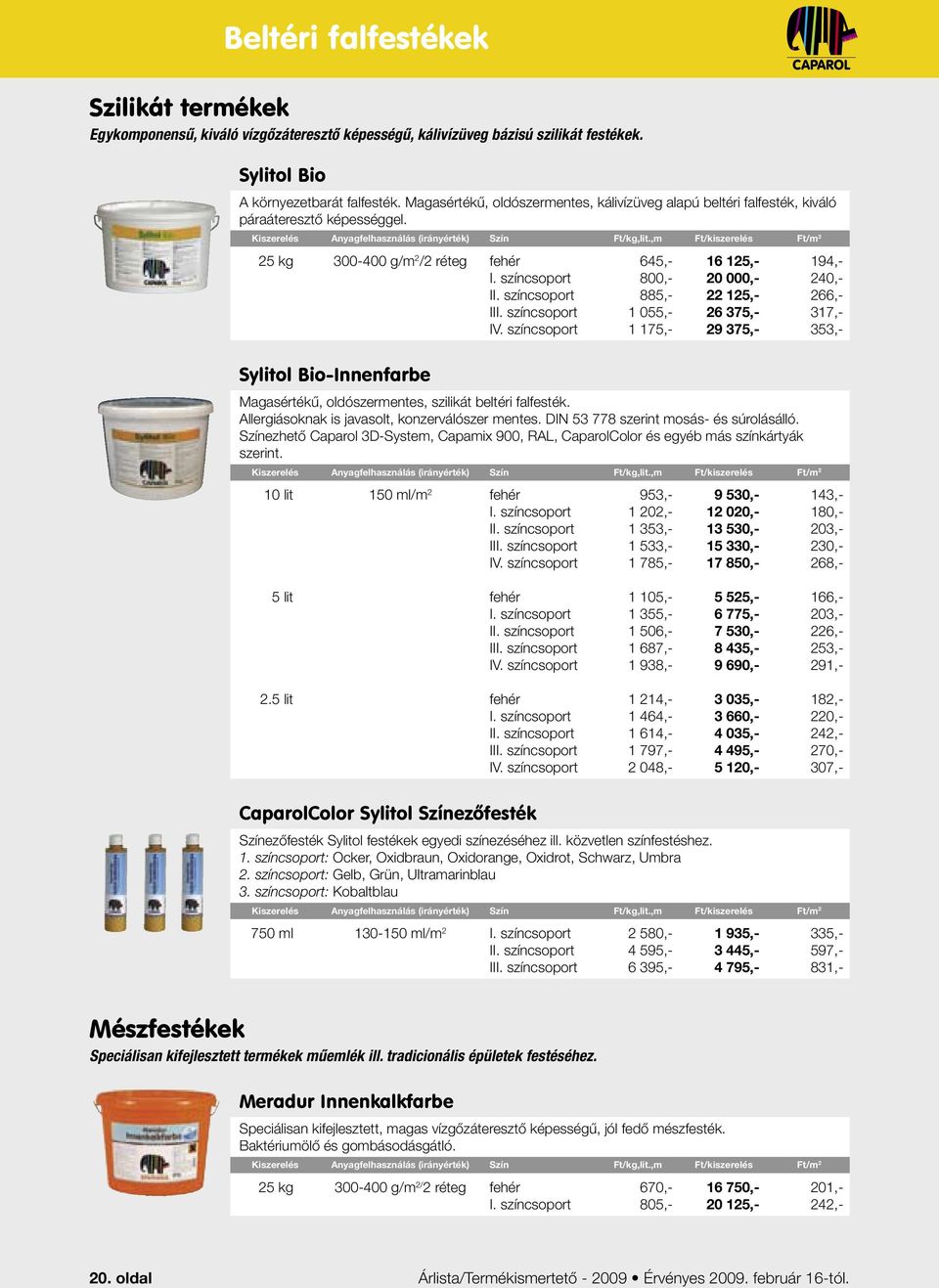 25 kg 300-400 g/m 2 /2 réteg I Sylitol Bio-Innenfarbe 645,- 800,- 885,- 1 055,- 1 175,- Magasértékű, oldószermentes, szilikát beltéri falfesték. Allergiásoknak is javasolt, konzerválószer mentes.