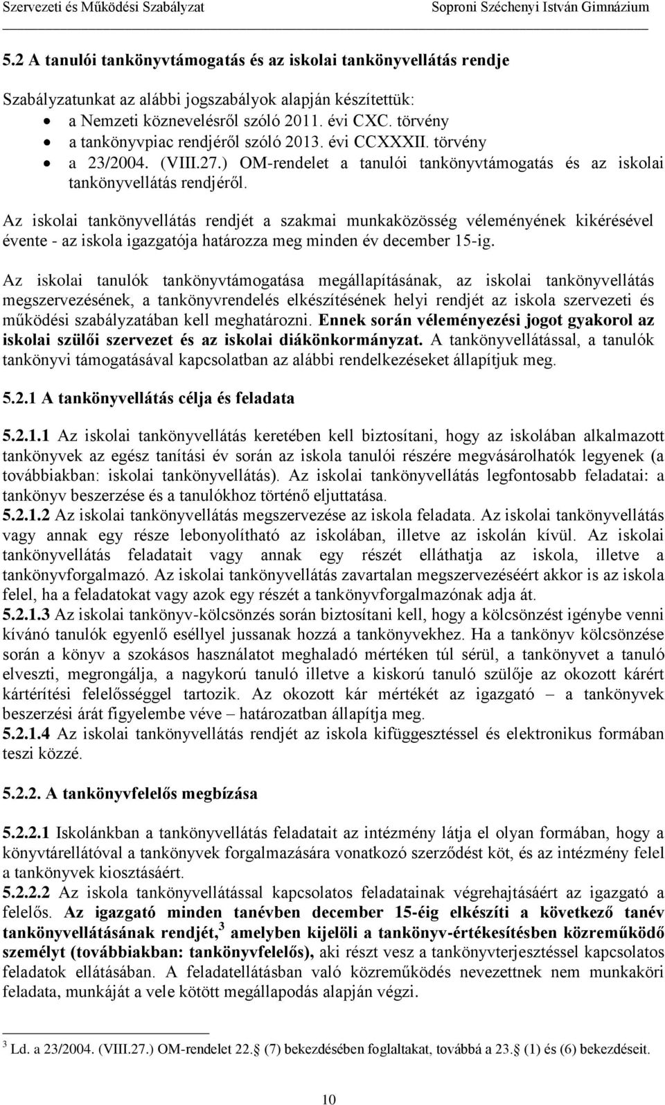 Az iskolai tankönyvellátás rendjét a szakmai munkaközösség véleményének kikérésével évente - az iskola igazgatója határozza meg minden év december 15-ig.