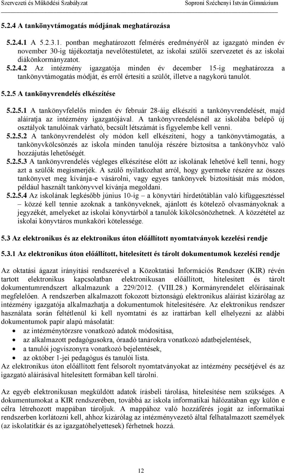 2 Az intézmény igazgatója minden év december 15-ig meghatározza a tankönyvtámogatás módját, és erről értesíti a szülőt, illetve a nagykorú tanulót. 5.2.5 A tankönyvrendelés elkészítése 5.2.5.1 A tankönyvfelelős minden év február 28-áig elkészíti a tankönyvrendelését, majd aláíratja az intézmény igazgatójával.