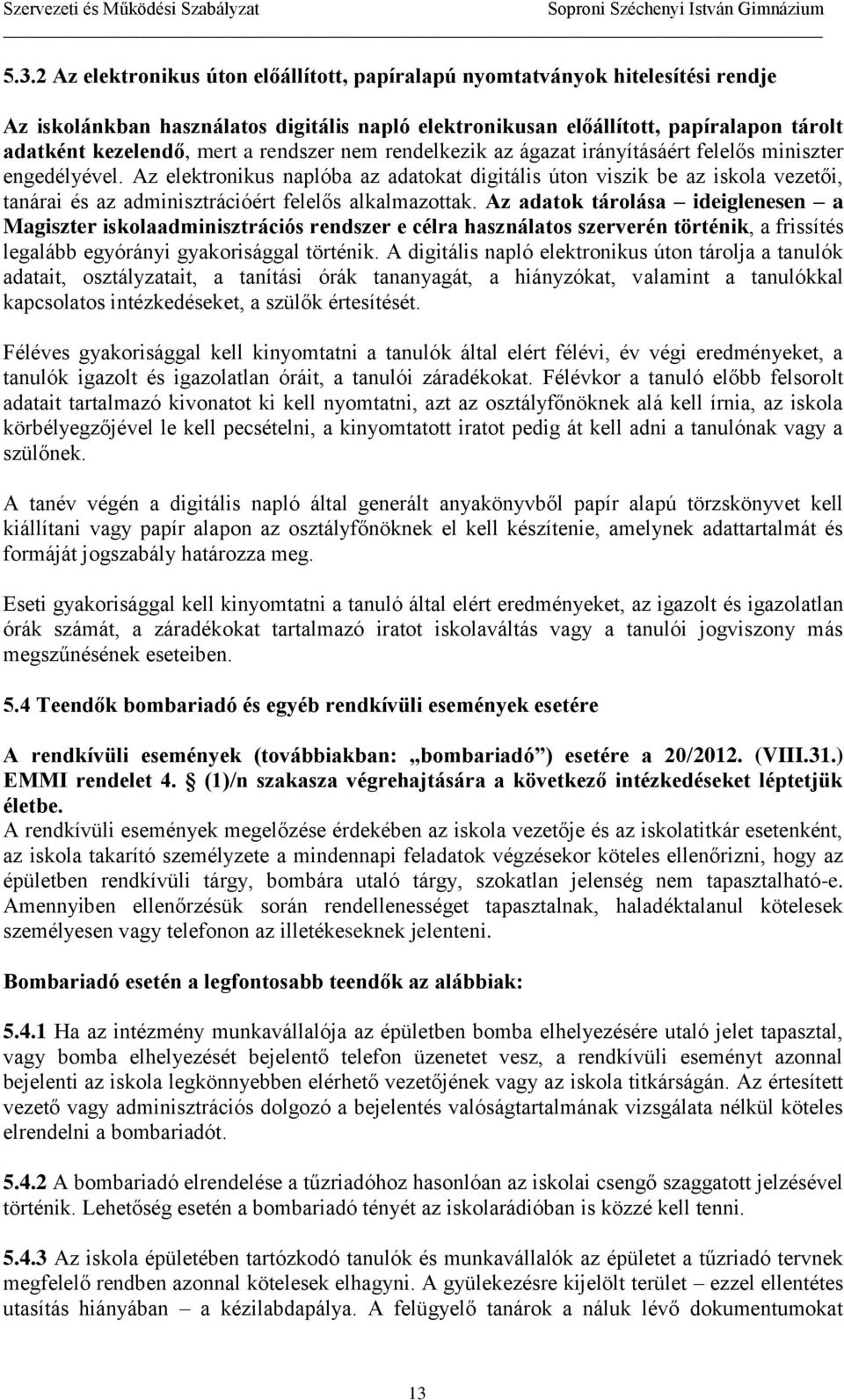 Az elektronikus naplóba az adatokat digitális úton viszik be az iskola vezetői, tanárai és az adminisztrációért felelős alkalmazottak.
