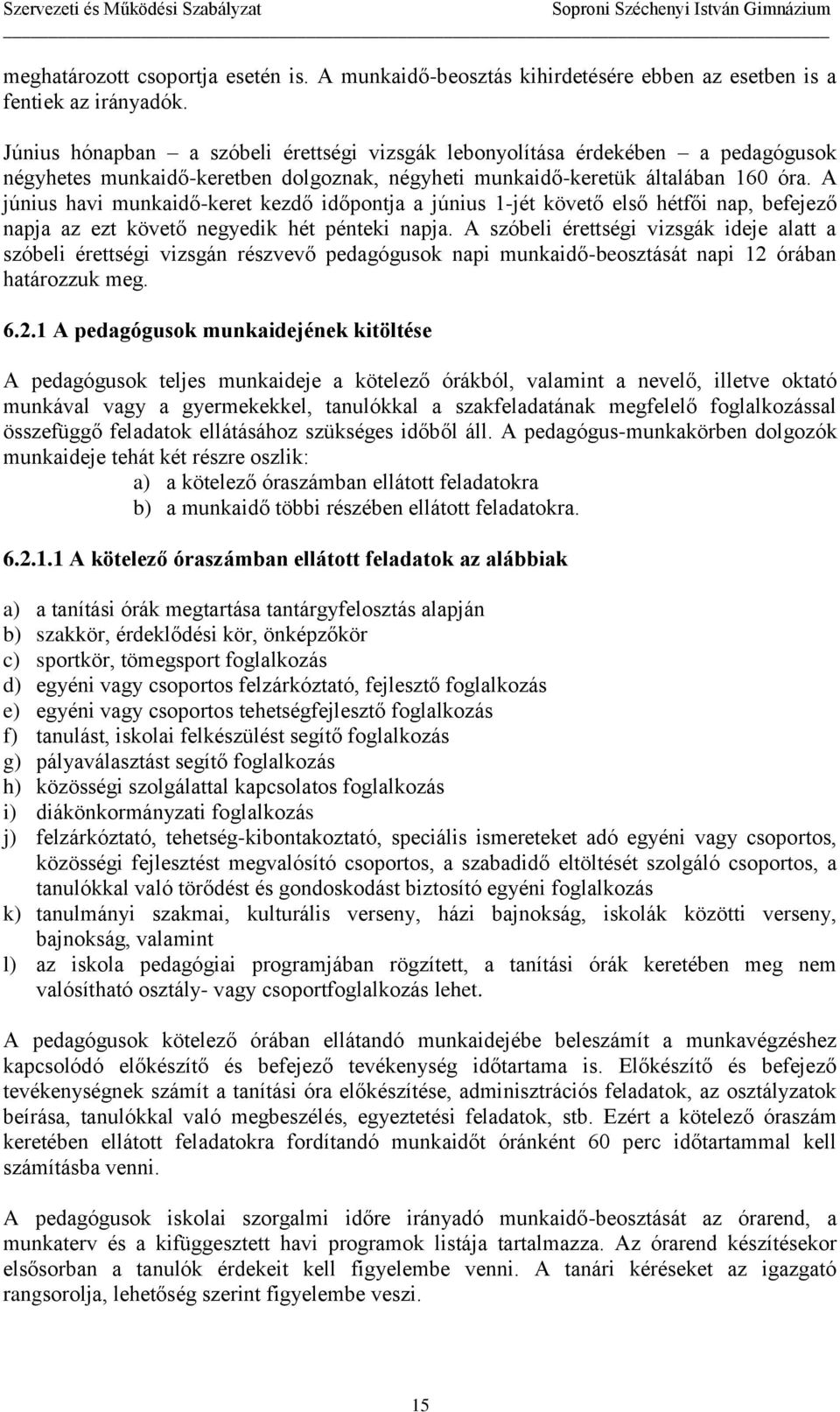 A június havi munkaidő-keret kezdő időpontja a június 1-jét követő első hétfői nap, befejező napja az ezt követő negyedik hét pénteki napja.