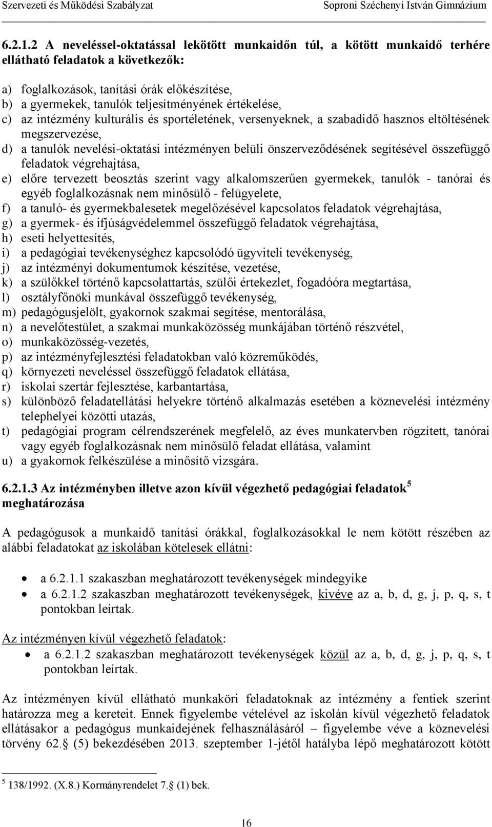 értékelése, c) az intézmény kulturális és sportéletének, versenyeknek, a szabadidő hasznos eltöltésének megszervezése, d) a tanulók nevelési-oktatási intézményen belüli önszerveződésének segítésével