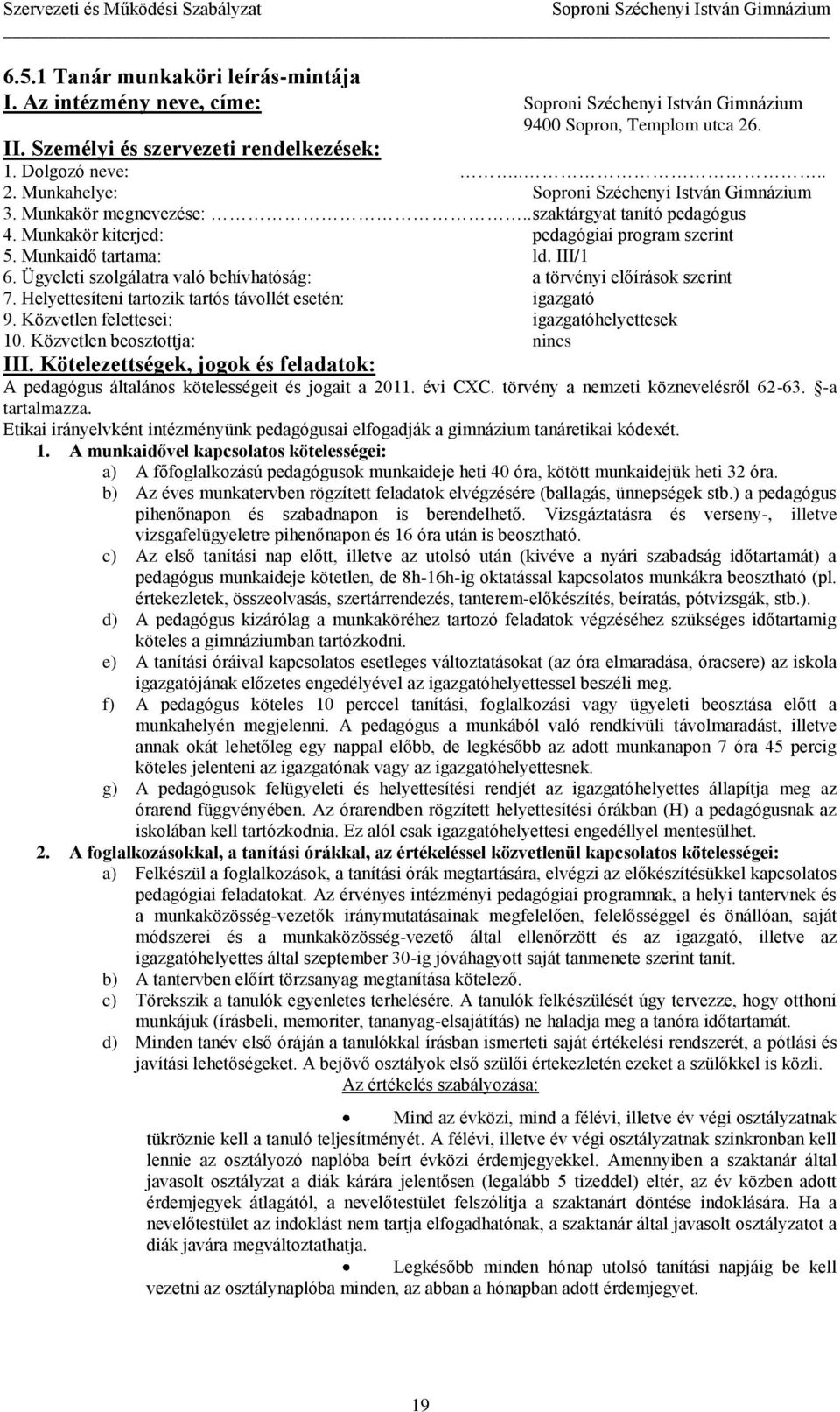 Helyettesíteni tartozik tartós távollét esetén: igazgató 9. Közvetlen felettesei: igazgatóhelyettesek 10. Közvetlen beosztottja: nincs III.