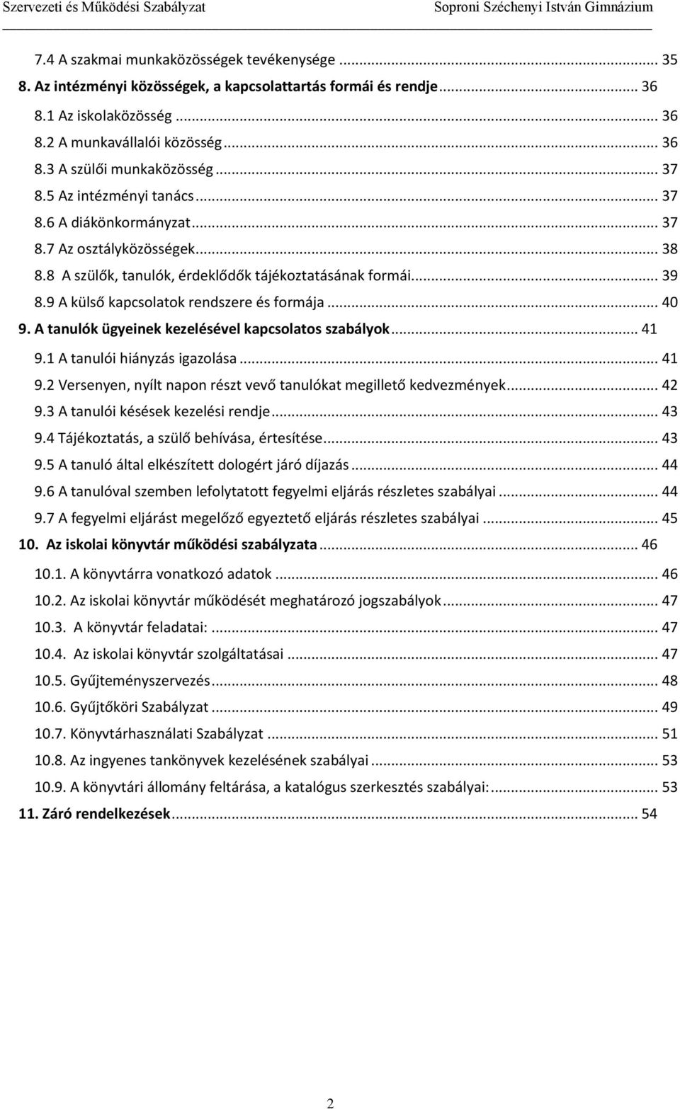 9 A külső kapcsolatok rendszere és formája... 40 9. A tanulók ügyeinek kezelésével kapcsolatos szabályok... 41 9.1 A tanulói hiányzás igazolása... 41 9.2 Versenyen, nyílt napon részt vevő tanulókat megillető kedvezmények.
