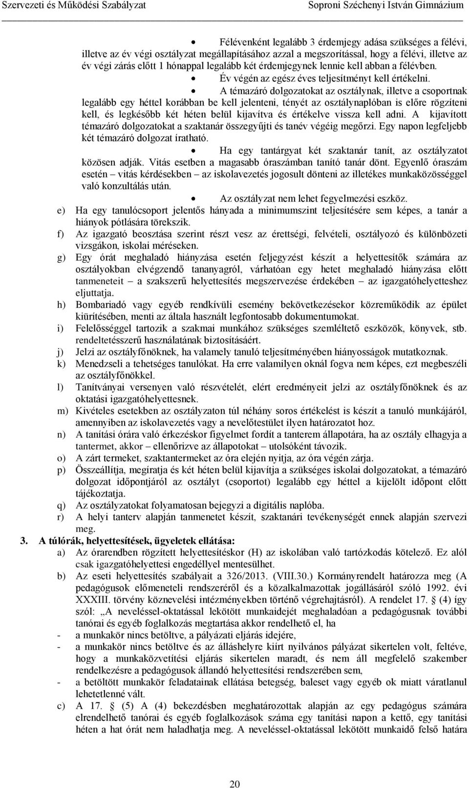 A témazáró dolgozatokat az osztálynak, illetve a csoportnak legalább egy héttel korábban be kell jelenteni, tényét az osztálynaplóban is előre rögzíteni kell, és legkésőbb két héten belül kijavítva