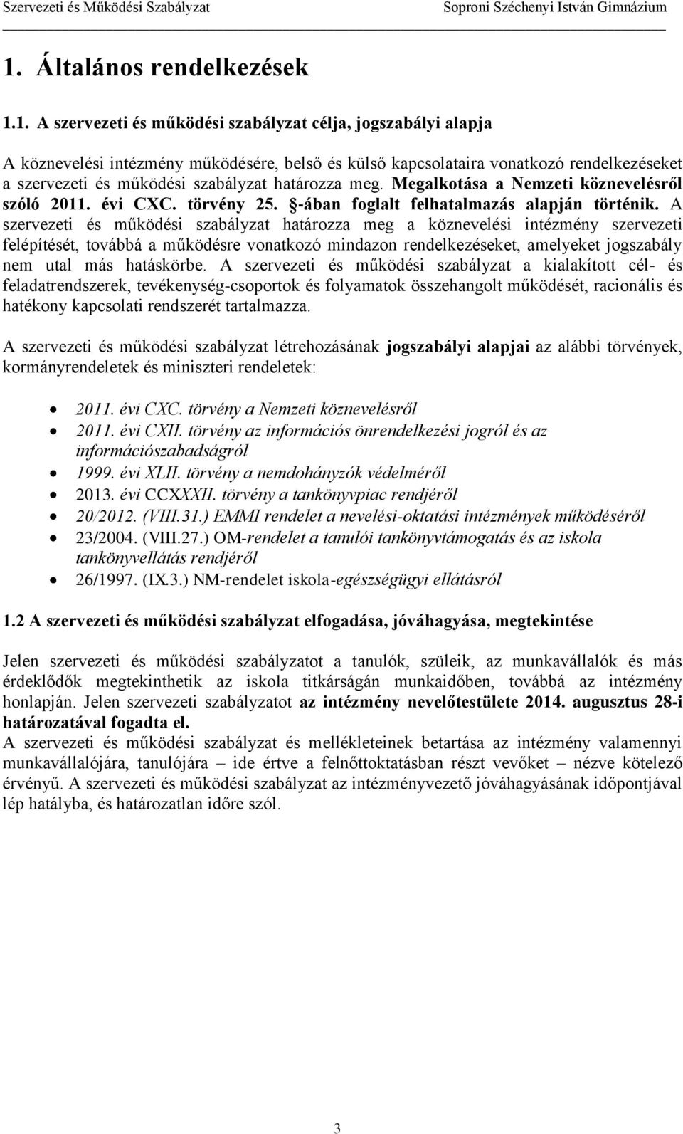 A szervezeti és működési szabályzat határozza meg a köznevelési intézmény szervezeti felépítését, továbbá a működésre vonatkozó mindazon rendelkezéseket, amelyeket jogszabály nem utal más hatáskörbe.