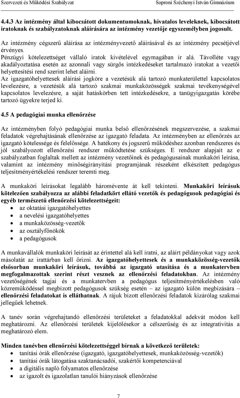 Távolléte vagy akadályoztatása esetén az azonnali vagy sürgős intézkedéseket tartalmazó iratokat a vezetői helyettesítési rend szerint lehet aláírni.