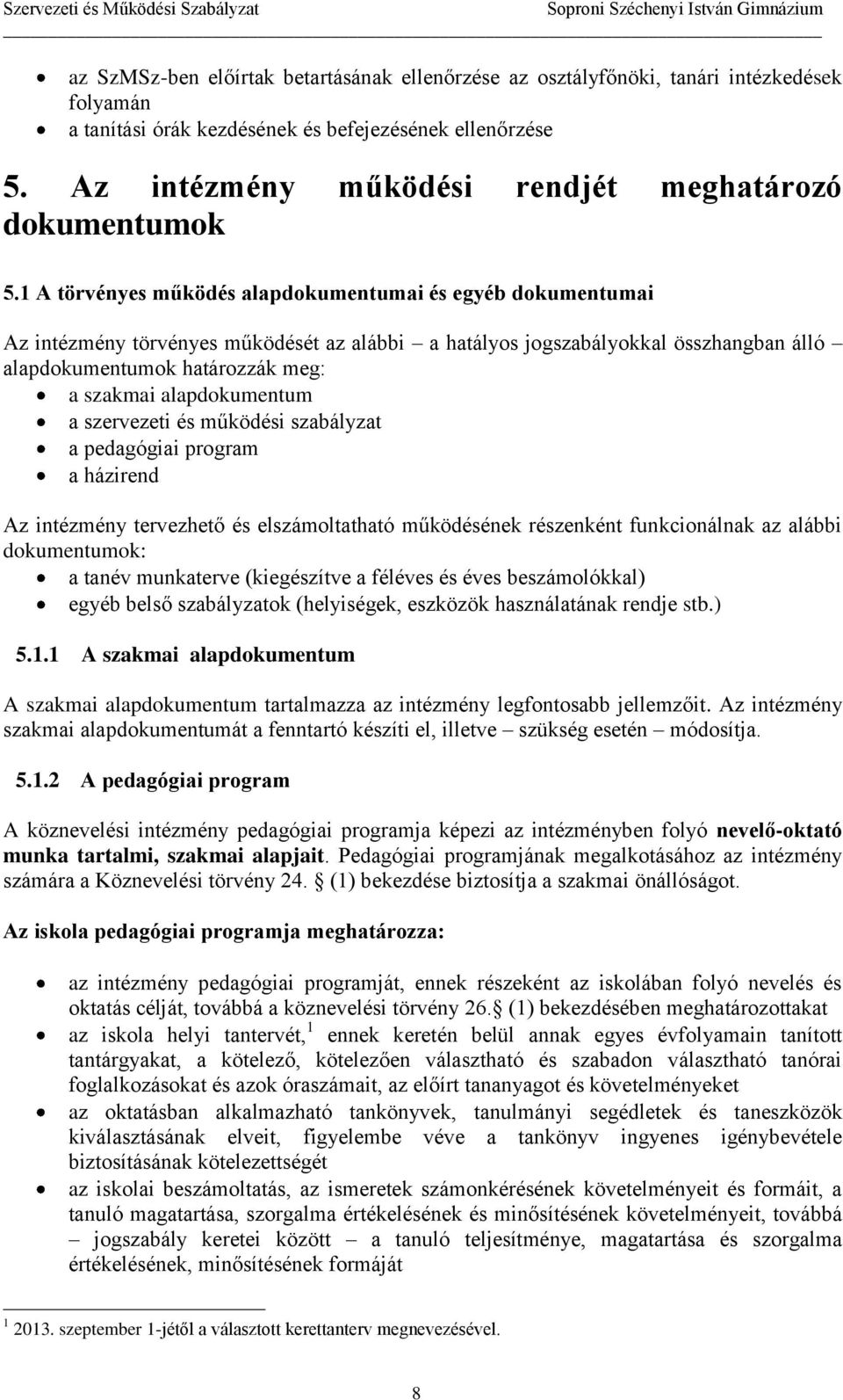 1 A törvényes működés alapdokumentumai és egyéb dokumentumai Az intézmény törvényes működését az alábbi a hatályos jogszabályokkal összhangban álló alapdokumentumok határozzák meg: a szakmai
