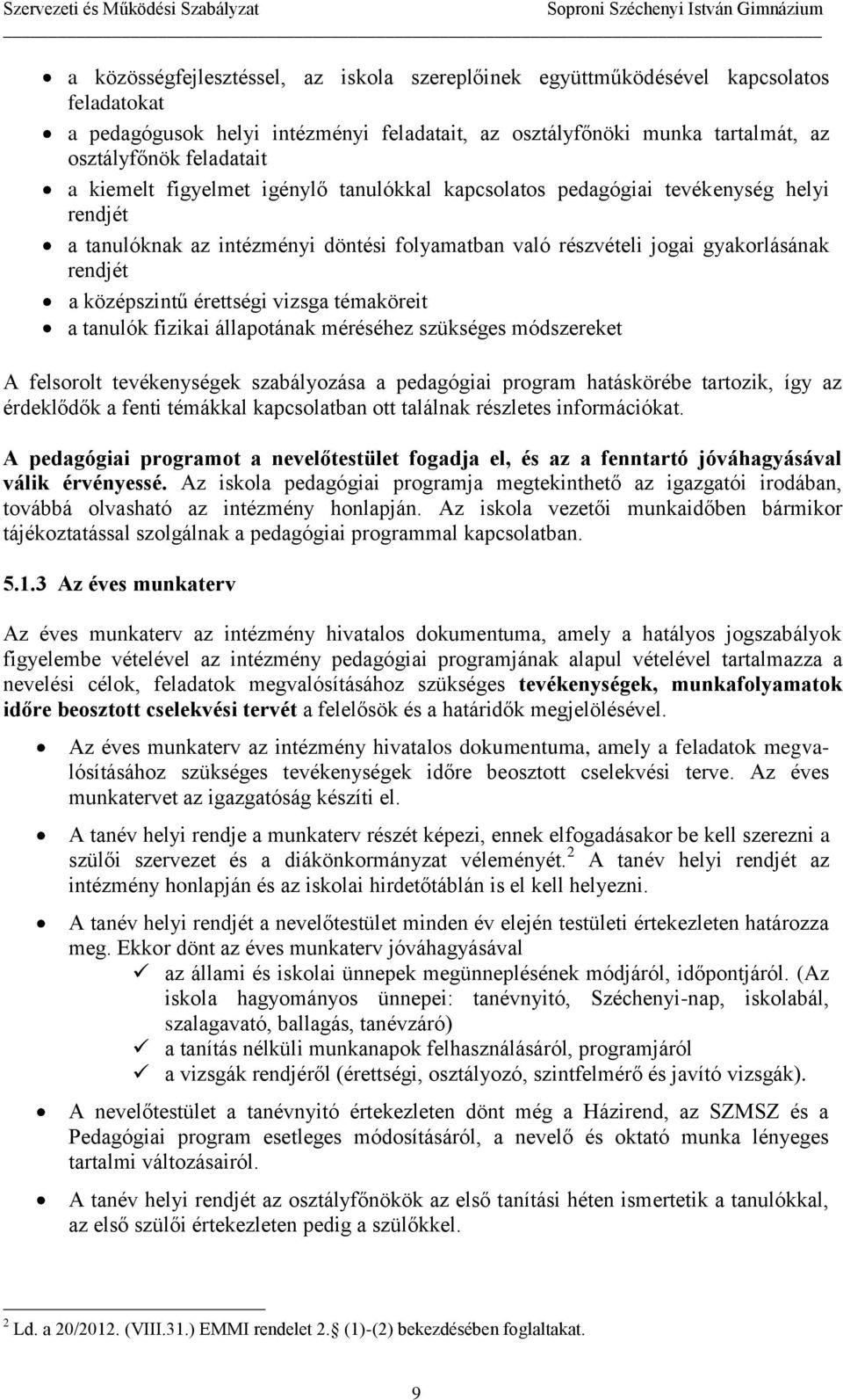 érettségi vizsga témaköreit a tanulók fizikai állapotának méréséhez szükséges módszereket A felsorolt tevékenységek szabályozása a pedagógiai program hatáskörébe tartozik, így az érdeklődők a fenti
