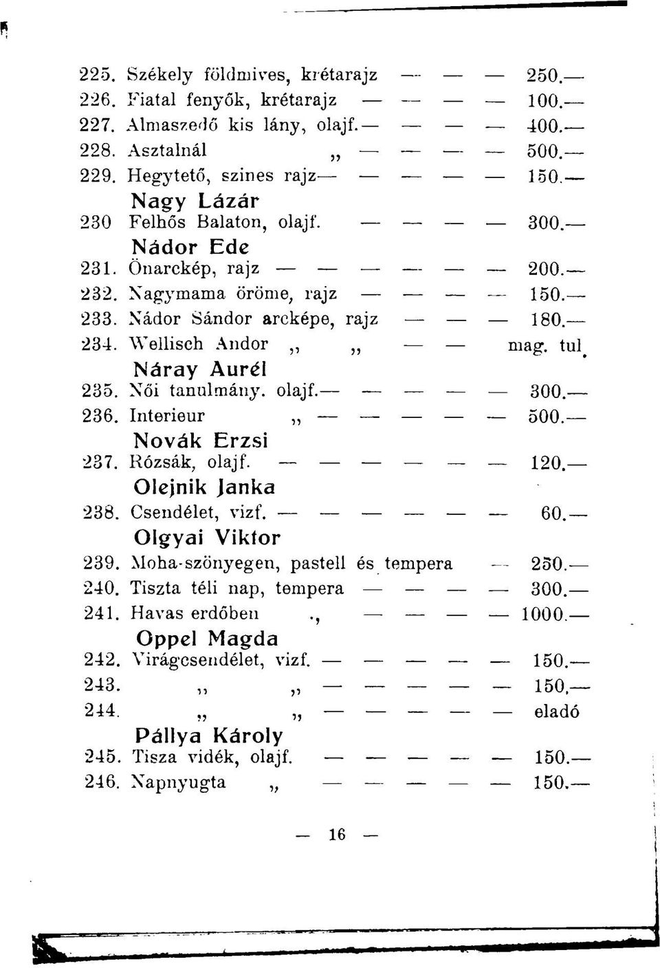 tul Náray Aurél 235. Női tanulmány, olajf. - 300. 236. Interieur 500. Nóvák Erzsi 237. Rózsák, olajf. 120 Olejnik Janka 238. Csendélet, vizf. 60. Olgyai Viktor 239.