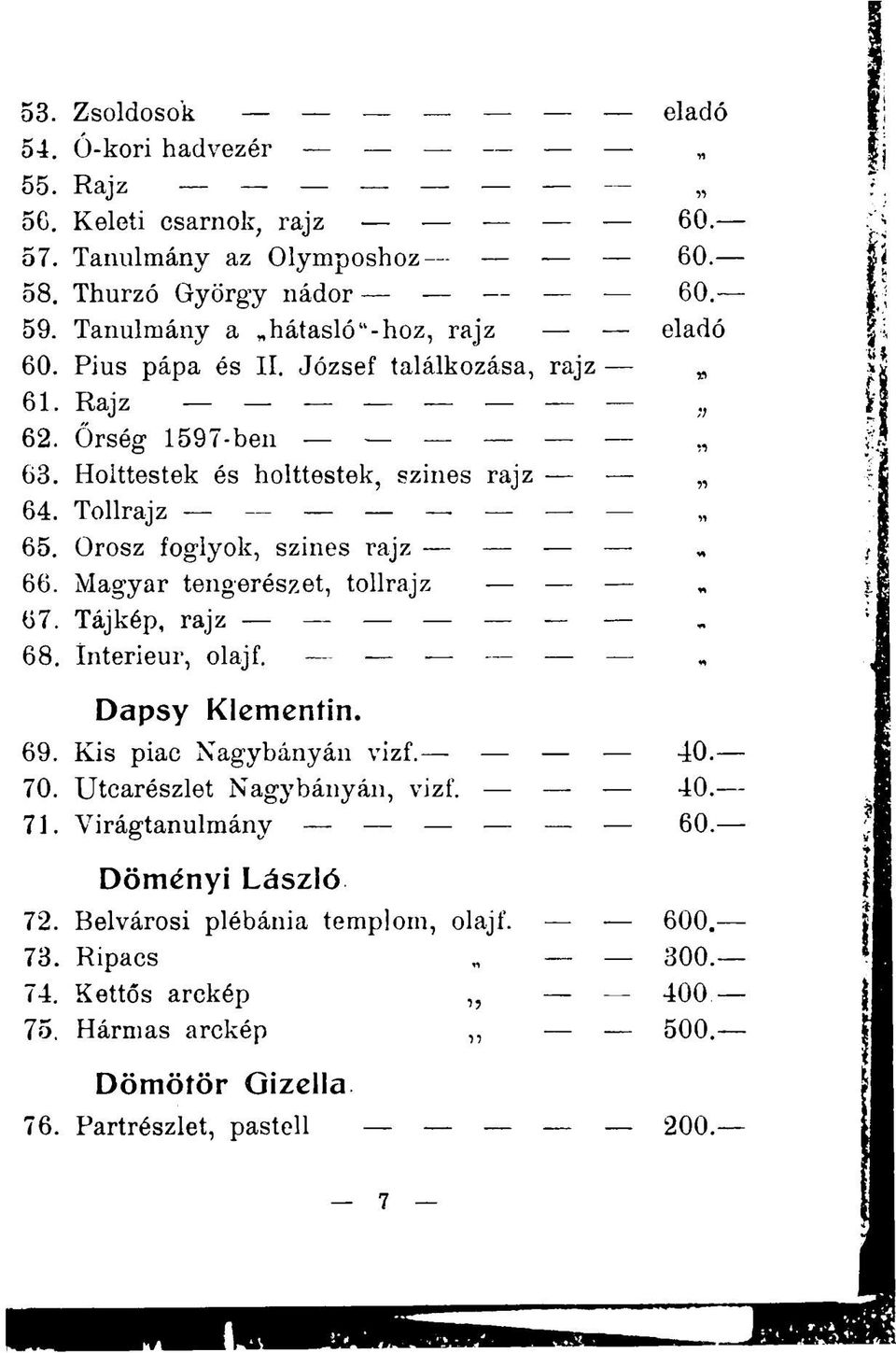 Orosz foglyok, szines rajz 66. Magyar tengerészet, tollrajz 67. Tájkép, rajz 68. ínterieur, olajf. Dapsy Klementin. 69. Kis piac Nagybányán vizf. 40. 70.