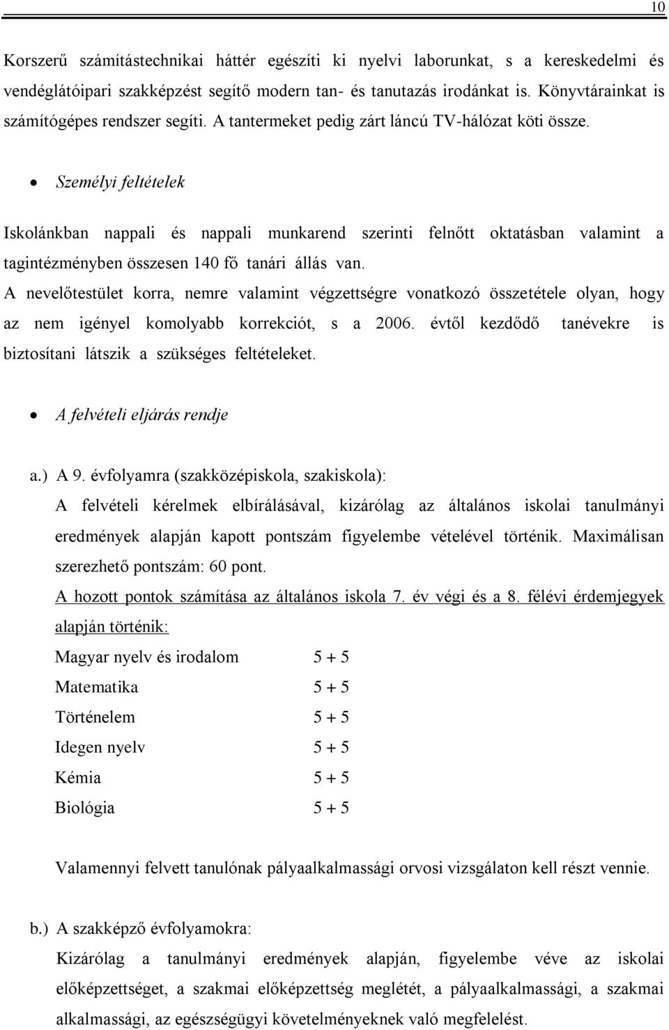 Személyi feltételek Iskolánkban nappali és nappali munkarend szerinti felnőtt oktatásban valamint a tagintézményben összesen 140 fő tanári állás van.