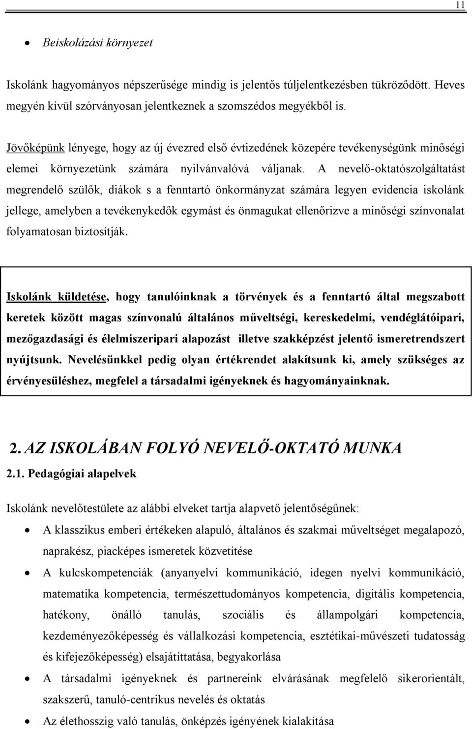 A nevelő-oktatószolgáltatást megrendelő szülők, diákok s a fenntartó önkormányzat számára legyen evidencia iskolánk jellege, amelyben a tevékenykedők egymást és önmagukat ellenőrizve a minőségi