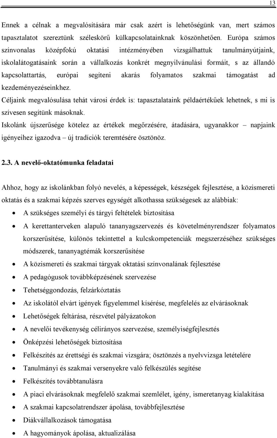 európai segíteni akarás folyamatos szakmai támogatást ad kezdeményezéseinkhez. Céljaink megvalósulása tehát városi érdek is: tapasztalataink példaértékűek lehetnek, s mi is szívesen segítünk másoknak.