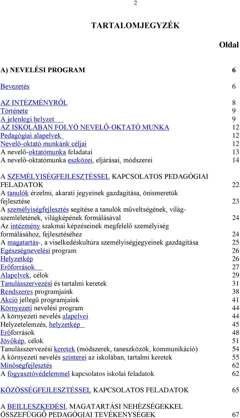 gazdagítása, önismeretük fejlesztése 23 A személyiségfejlesztés segítése a tanulók műveltségének, világszemléletének, világképének formálásával 24 Az intézmény szakmai képzéseinek megfelelő