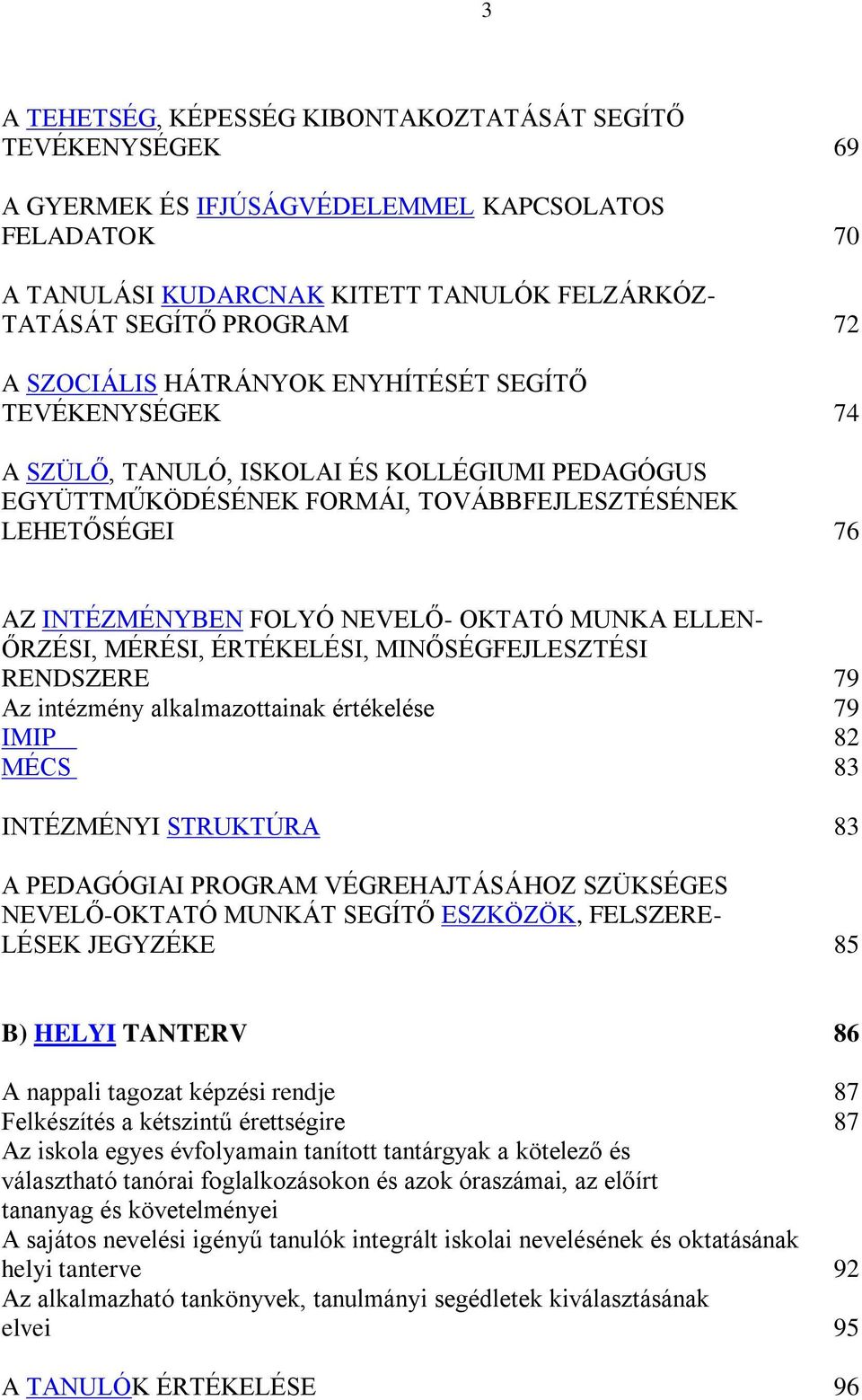 OKTATÓ MUNKA ELLEN- ŐRZÉSI, MÉRÉSI, ÉRTÉKELÉSI, MINŐSÉGFEJLESZTÉSI RENDSZERE 79 Az intézmény alkalmazottainak értékelése 79 IMIP 82 MÉCS 83 INTÉZMÉNYI STRUKTÚRA 83 A PEDAGÓGIAI PROGRAM
