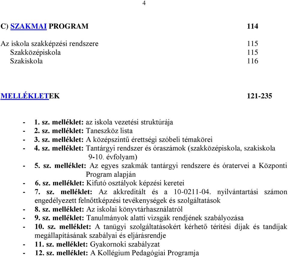 sz. melléklet: Kifutó osztályok képzési keretei - 7. sz. melléklet: Az akkreditált és a 10-0211-04. nyilvántartási számon engedélyezett felnőttképzési tevékenységek és szolgáltatások - 8. sz. melléklet: Az iskolai könyvtárhasználatról - 9.