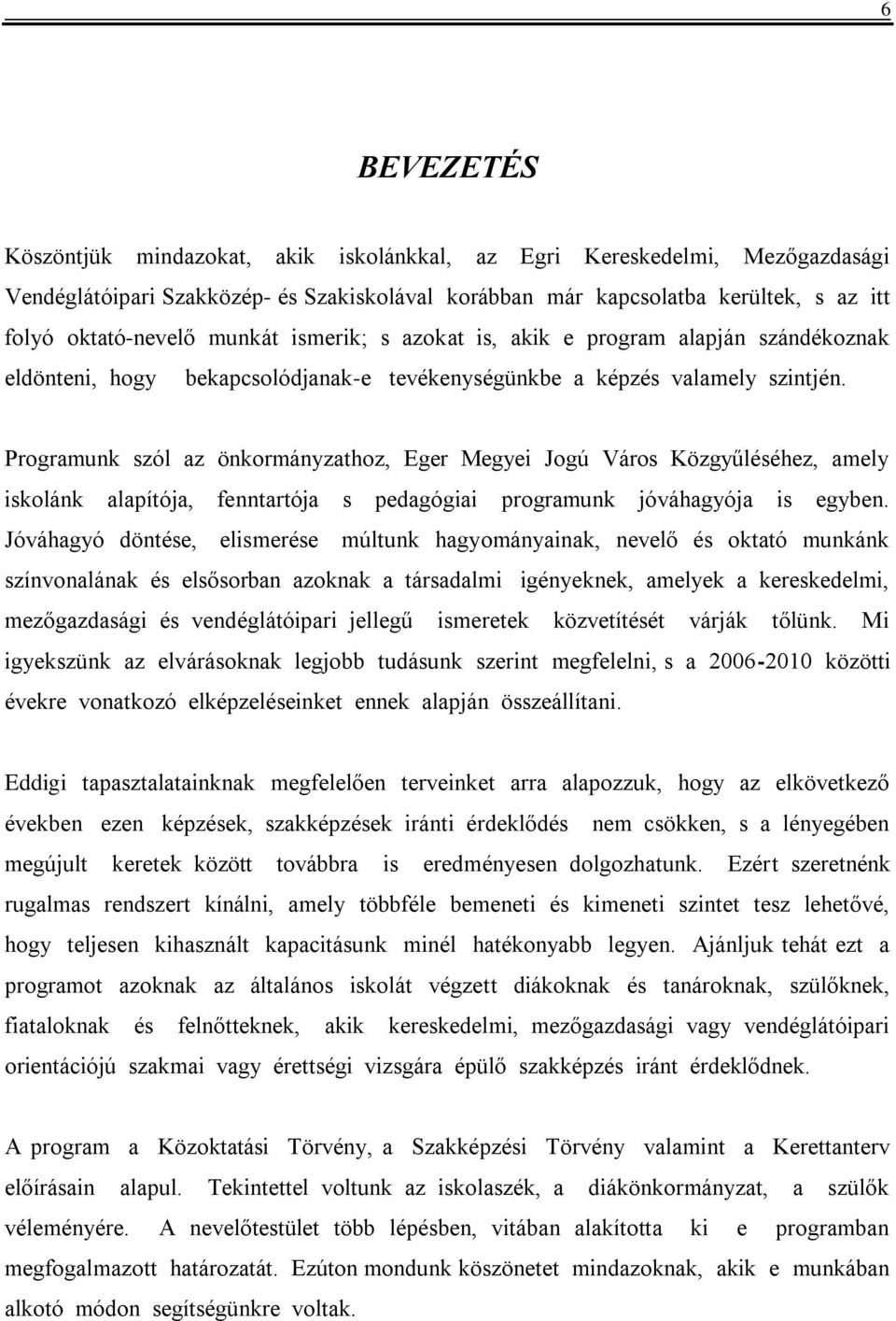 Programunk szól az önkormányzathoz, Eger Megyei Jogú Város Közgyűléséhez, amely iskolánk alapítója, fenntartója s pedagógiai programunk jóváhagyója is egyben.