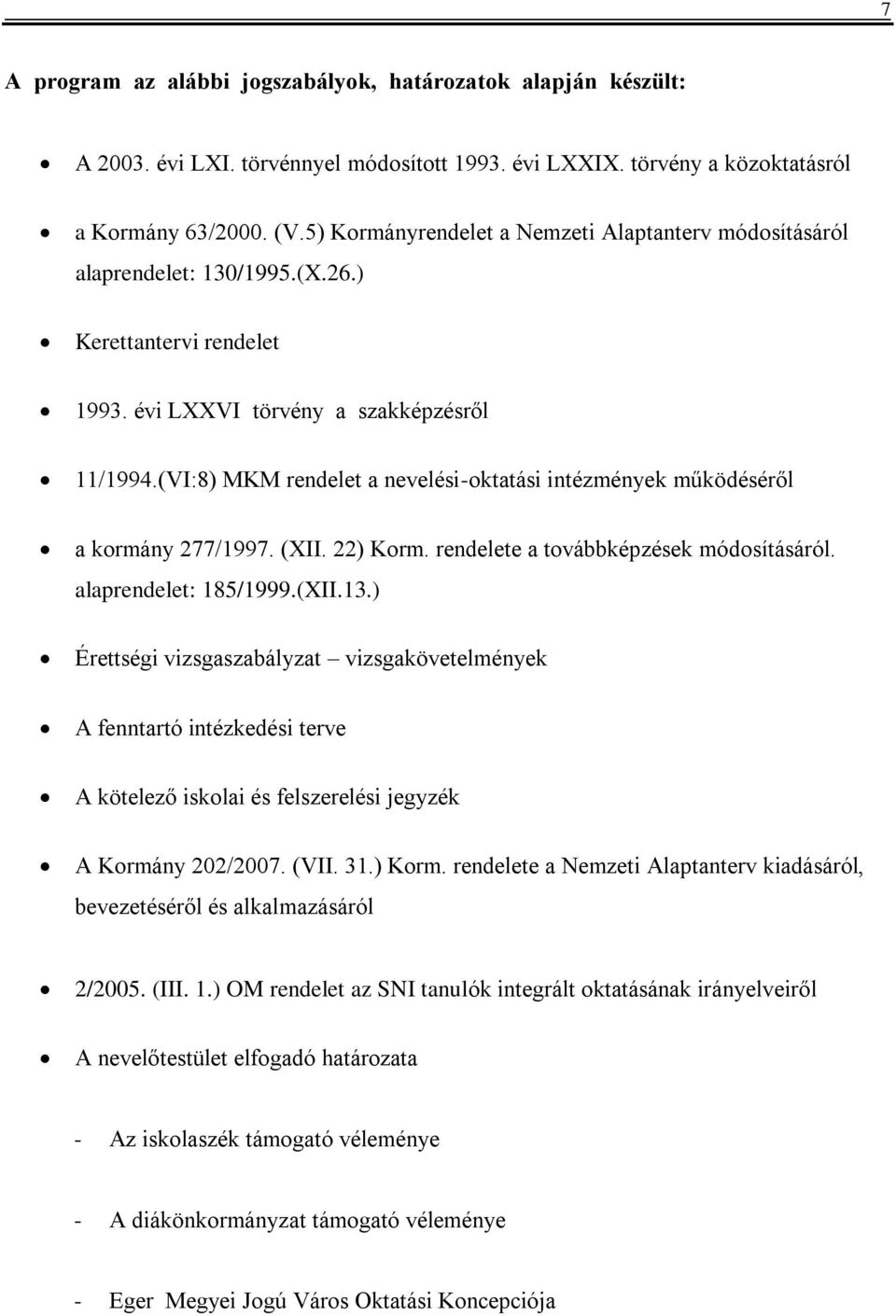 (VI:8) MKM rendelet a nevelési-oktatási intézmények működéséről a kormány 277/1997. (XII. 22) Korm. rendelete a továbbképzések módosításáról. alaprendelet: 185/1999.(XII.13.
