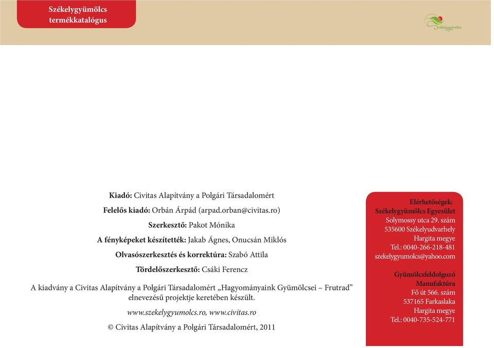 Alapítvány a Polgári Társadalomért Hagyományaink Gyümölcsei Frutrad elnevezésű projektje keretében készült. www.szekelygyumolcs.ro, www.civitas.