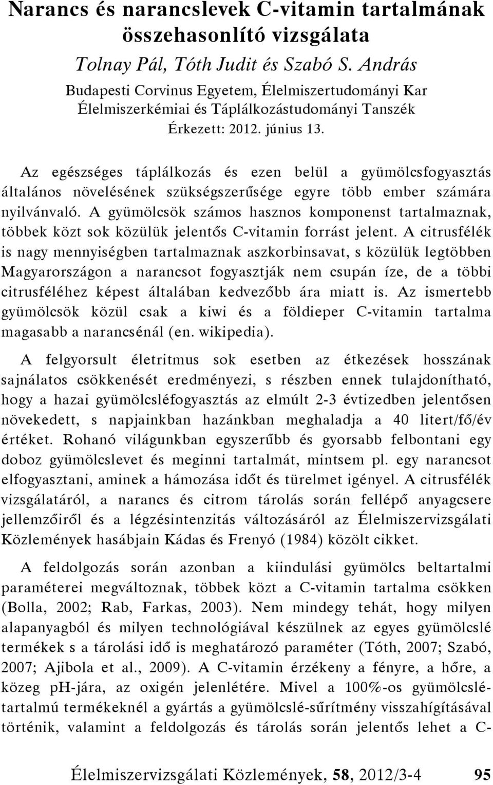 Az egészséges táplálkozás és ezen belül a gyümölcsfogyasztás általános növelésének szükségszerűsége egyre több ember számára nyilvánvaló.